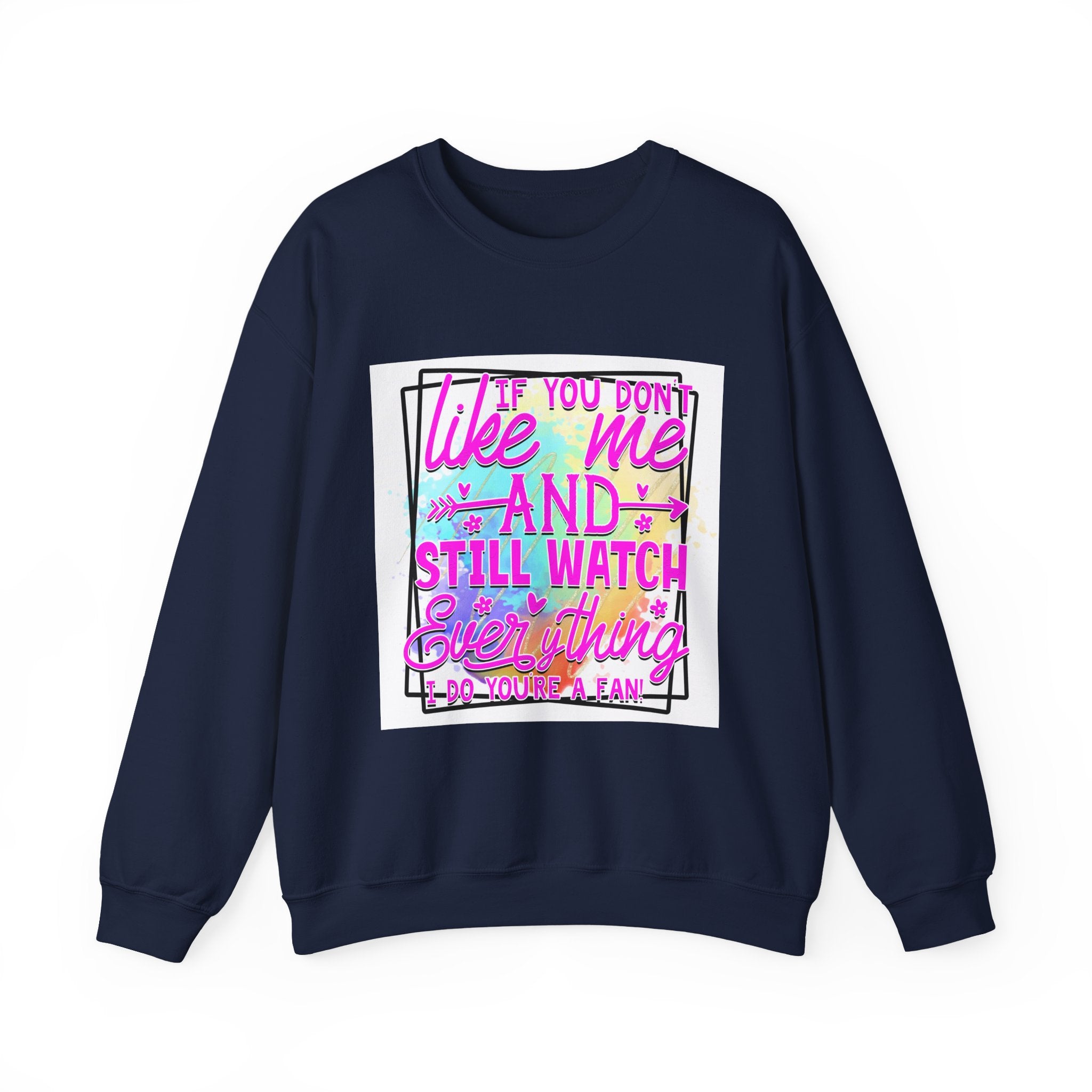 If you don't like me and still watch everything Colorful Quote Unisex Sweatshirt - Casual Humor Apparel, Gift for Friends, Family