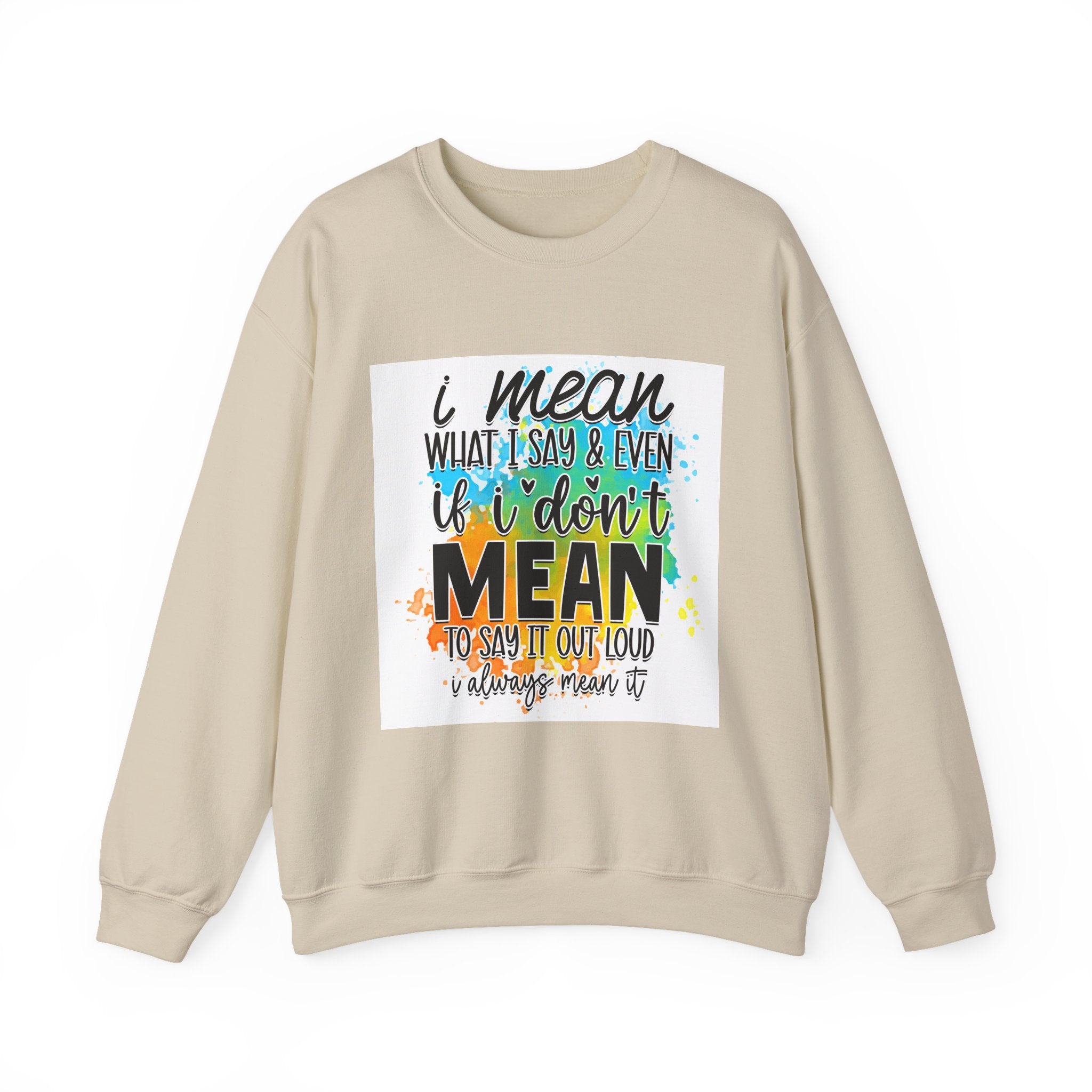 I Mean What I Say Colorful Quote Unisex Sweatshirt - Casual Humor Apparel, Gift for Friends, Family