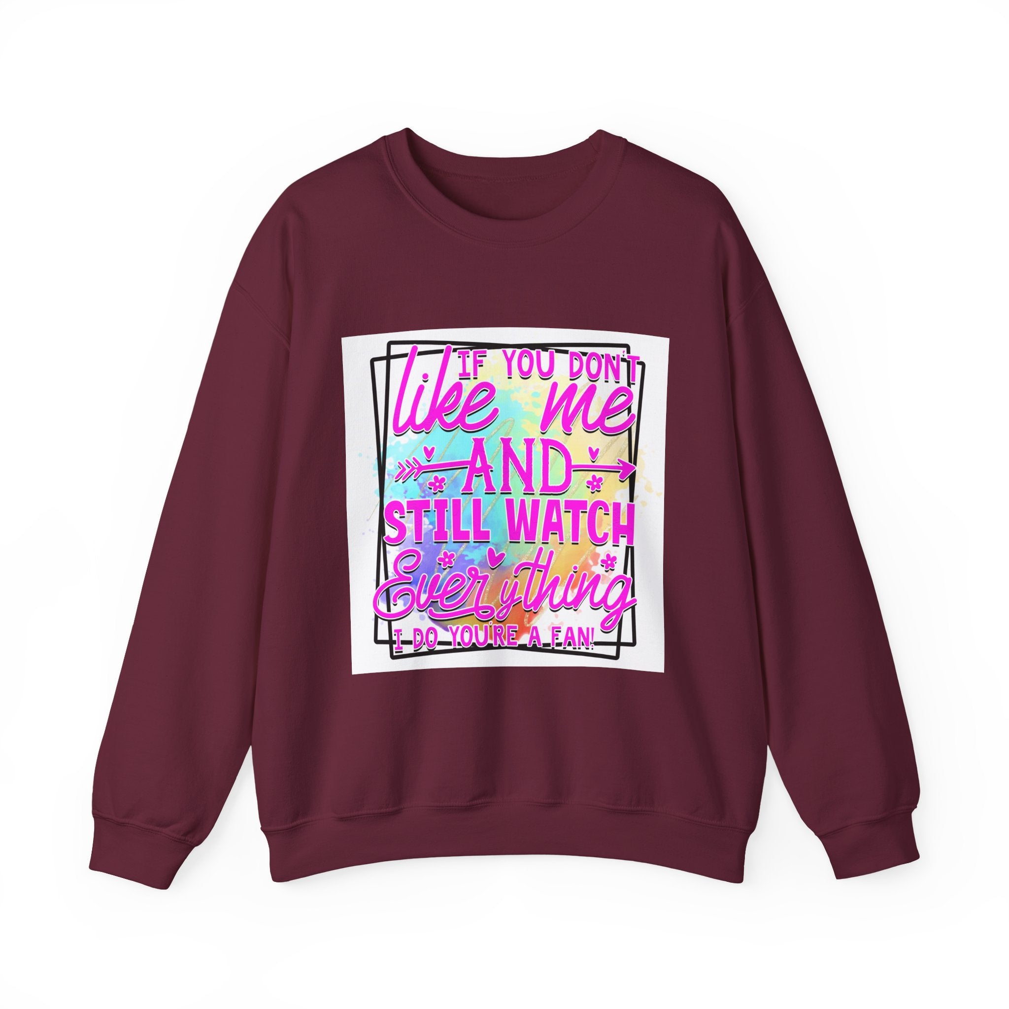 If you don't like me and still watch everything Colorful Quote Unisex Sweatshirt - Casual Humor Apparel, Gift for Friends, Family