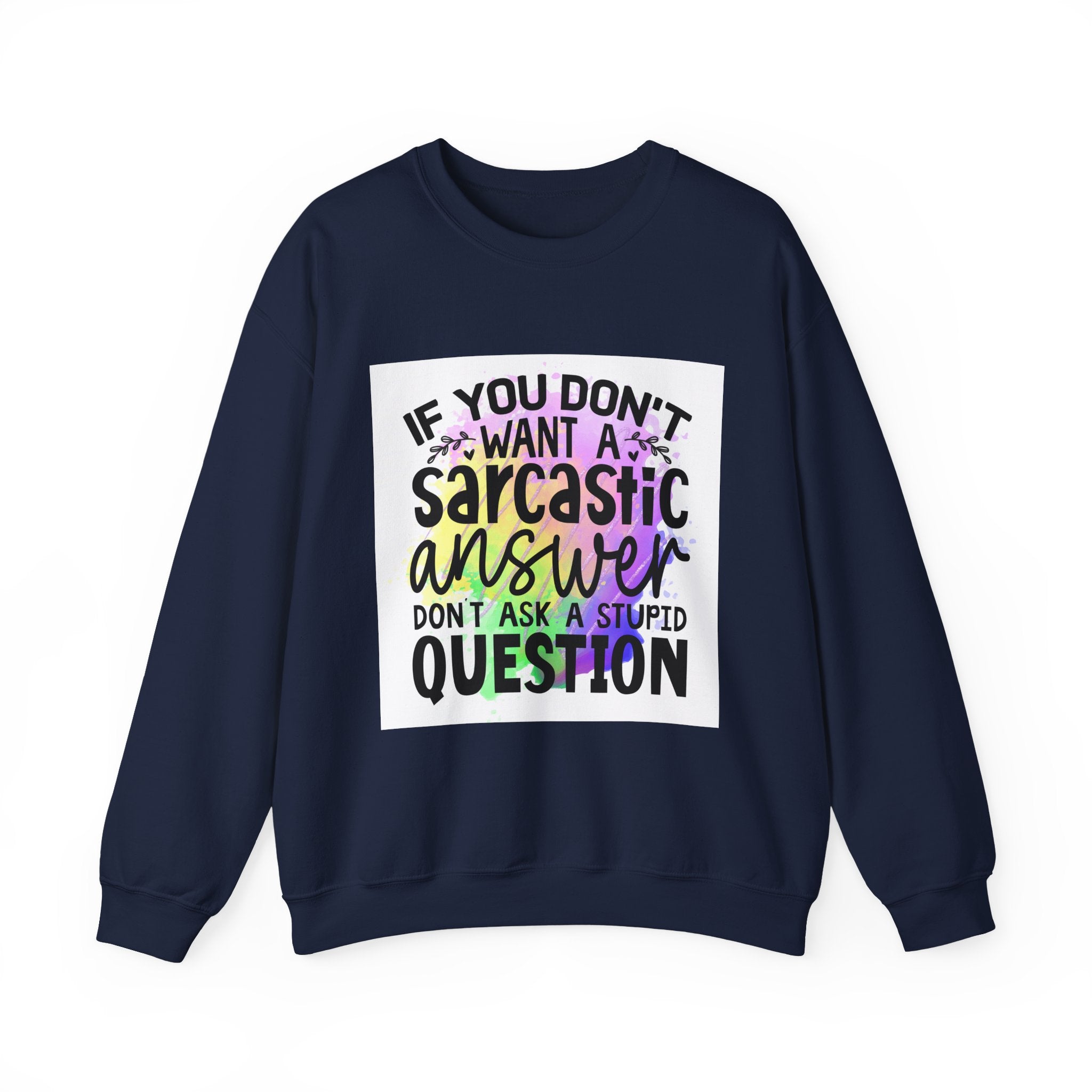 If you don’t want a sarcastic answer, don’t ask a stupid question Colorful Quote Unisex Sweatshirt - Casual Humor Apparel, Gift for Friends, Family
