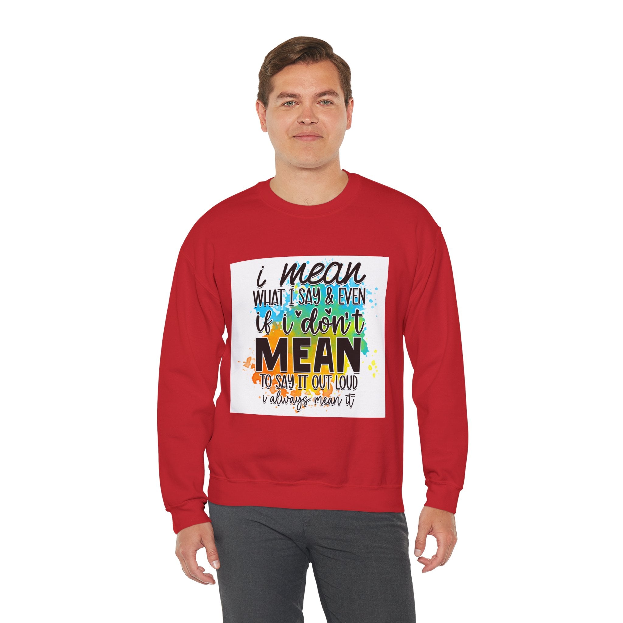 I Mean What I Say Colorful Quote Unisex Sweatshirt - Casual Humor Apparel, Gift for Friends, Family