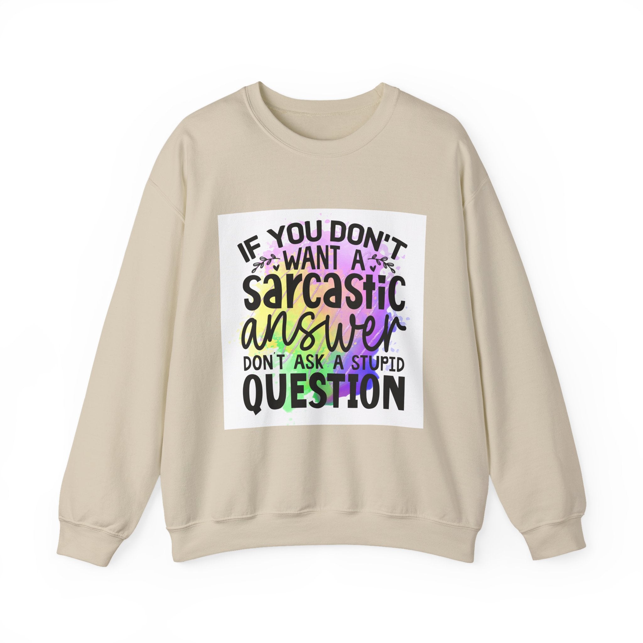 If you don’t want a sarcastic answer, don’t ask a stupid question Colorful Quote Unisex Sweatshirt - Casual Humor Apparel, Gift for Friends, Family
