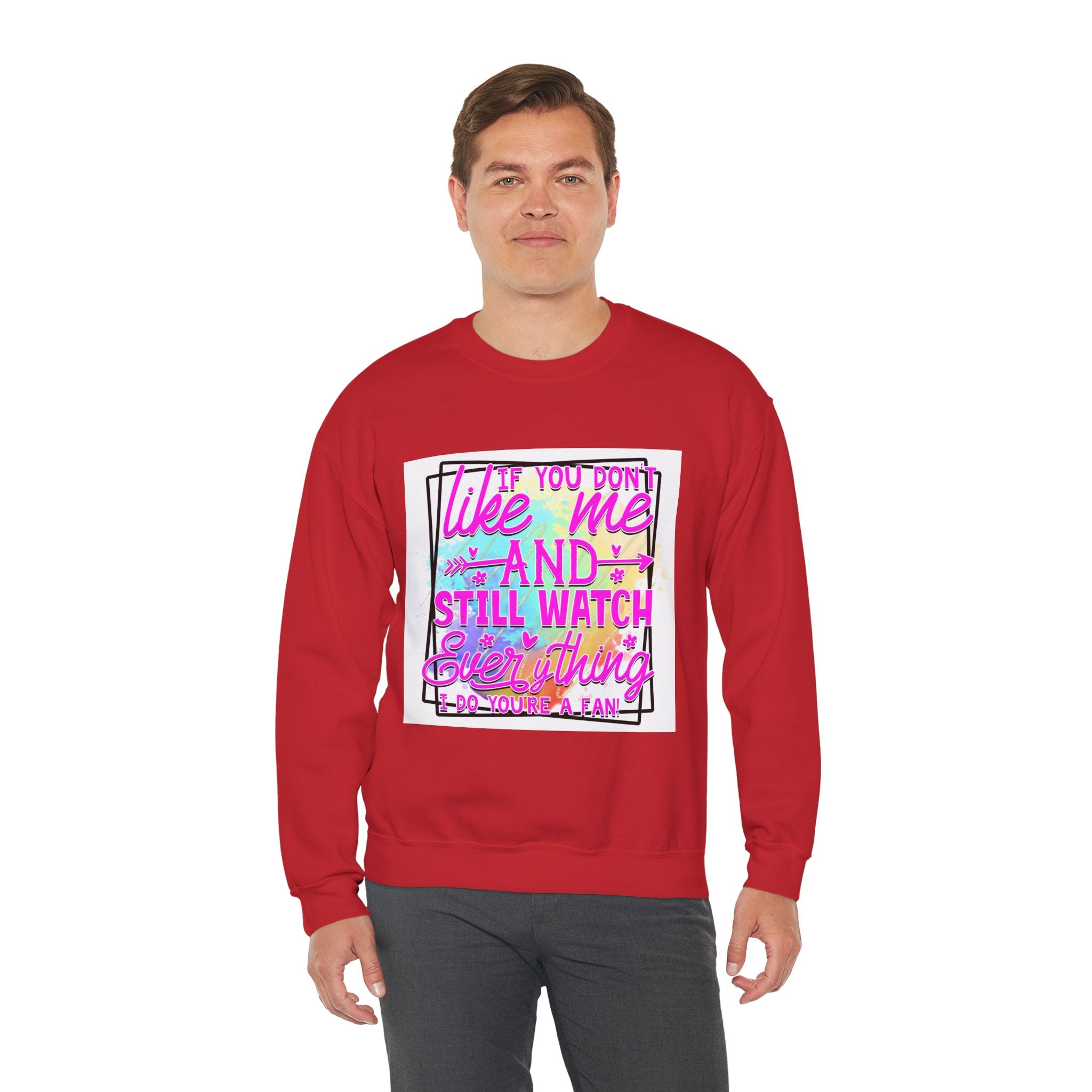 If you don't like me and still watch everything Colorful Quote Unisex Sweatshirt - Casual Humor Apparel, Gift for Friends, Family