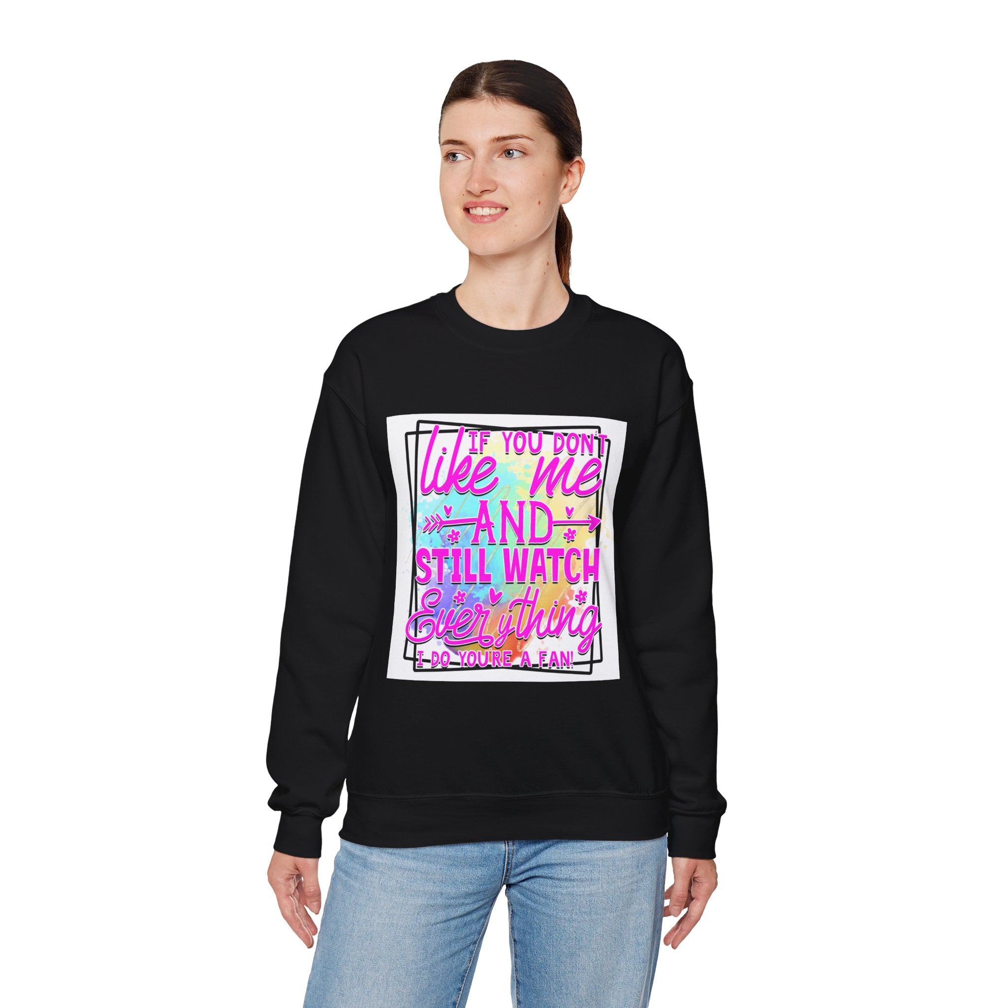 If you don't like me and still watch everything Colorful Quote Unisex Sweatshirt - Casual Humor Apparel, Gift for Friends, Family