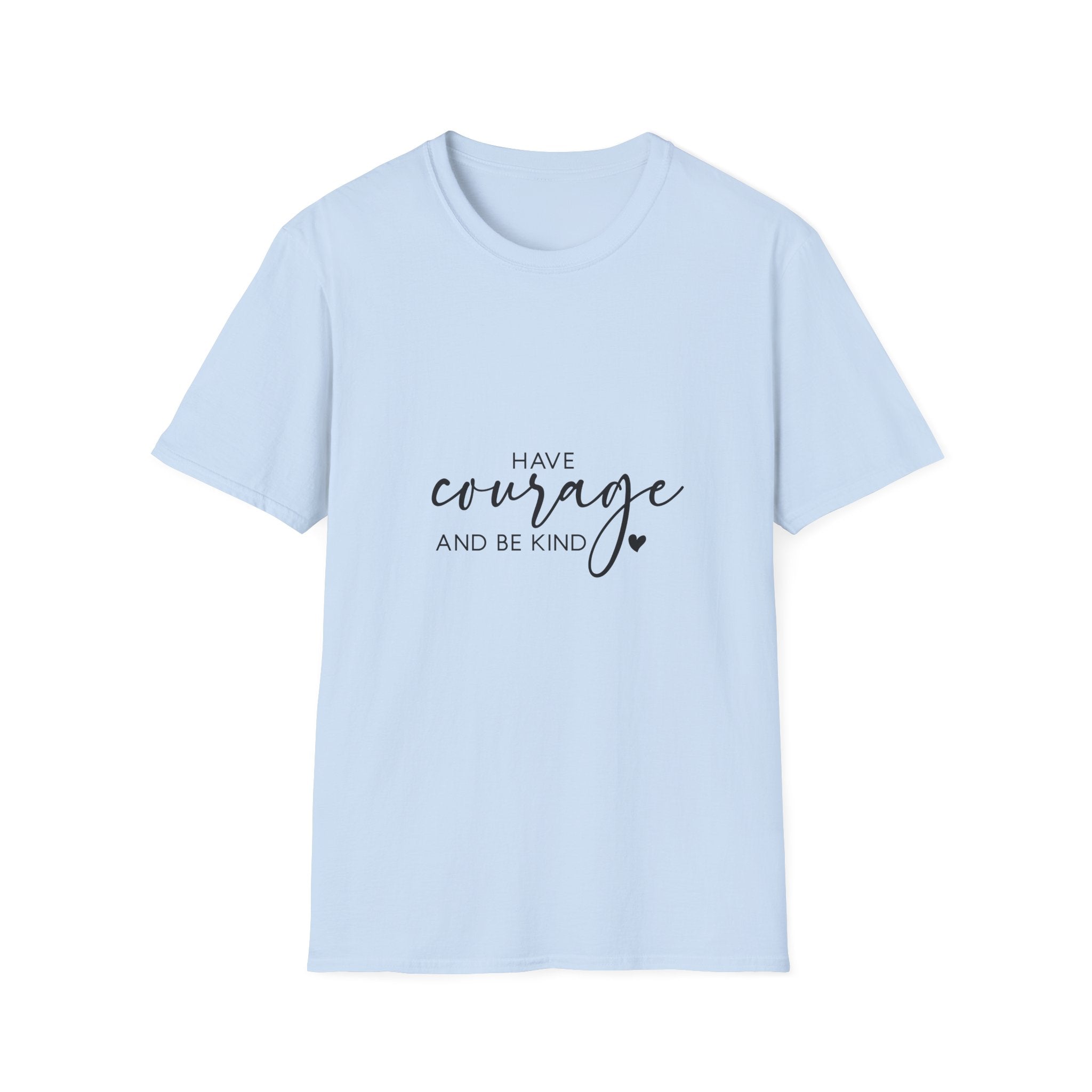 Unisex T-Shirt – "Have Courage and Be Kind" Inspirational Quote Tee - Positive Affirmation Shirt for Friends, Inspirational Tee