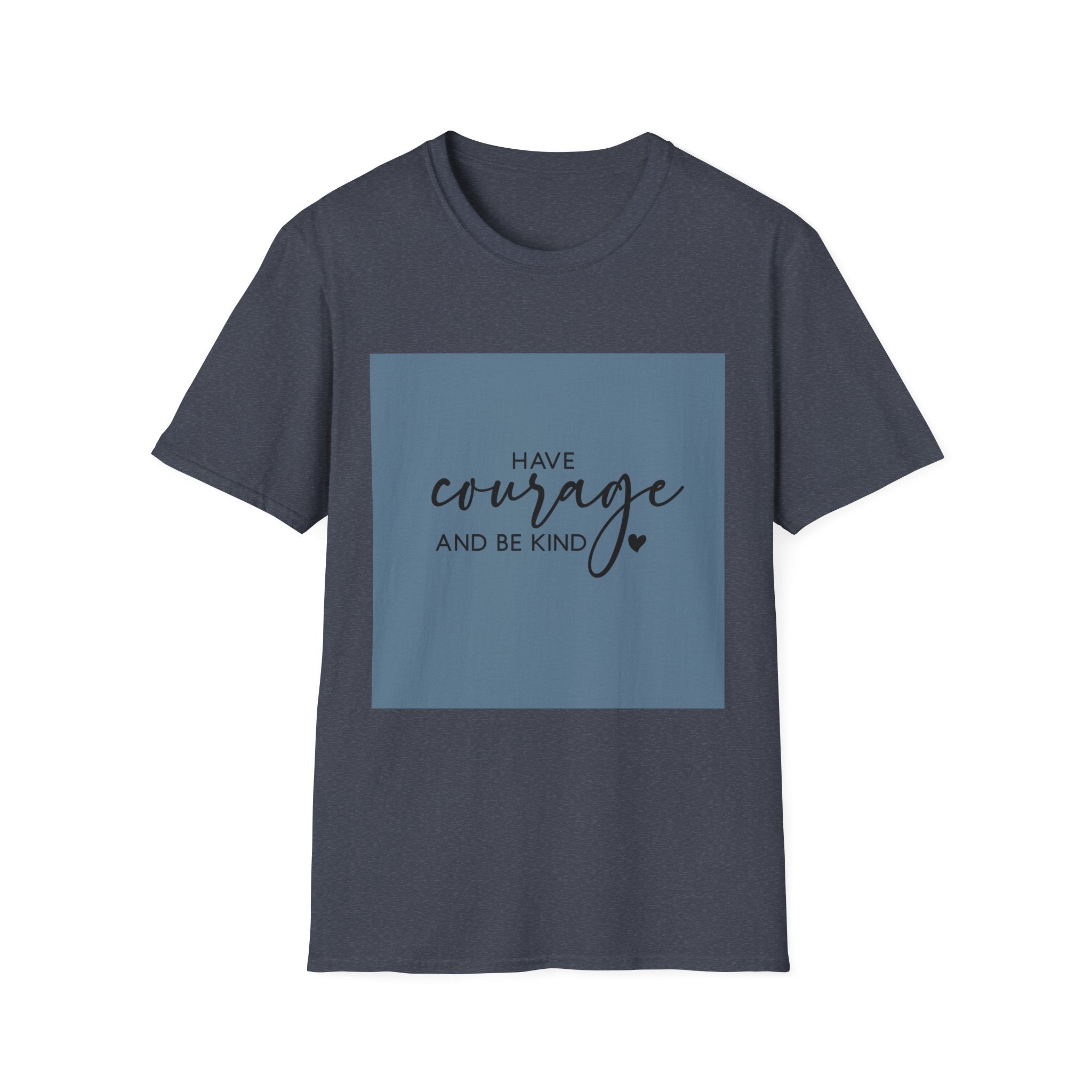 Unisex T-Shirt – "Have Courage and Be Kind" Inspirational Quote Tee - Positive Affirmation Shirt for Friends, Inspirational Tee