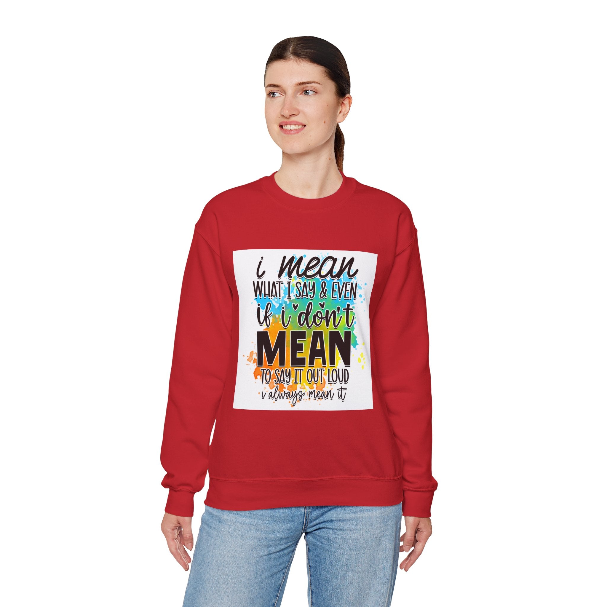 I Mean What I Say Colorful Quote Unisex Sweatshirt - Casual Humor Apparel, Gift for Friends, Family