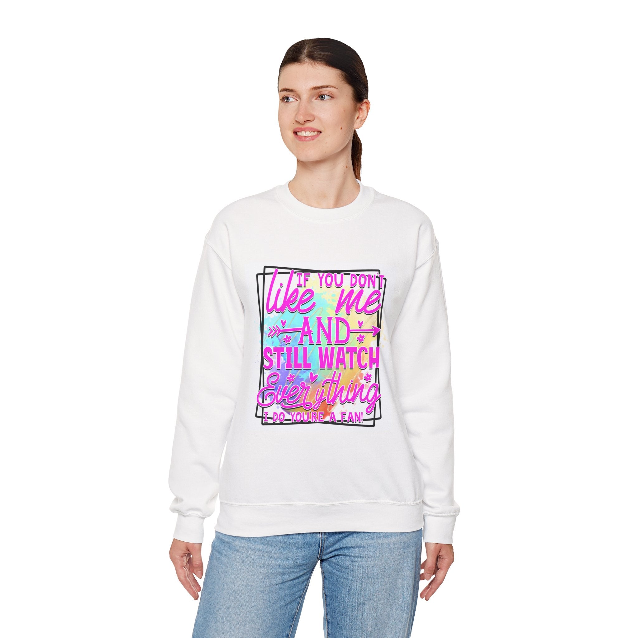 If you don't like me and still watch everything Colorful Quote Unisex Sweatshirt - Casual Humor Apparel, Gift for Friends, Family