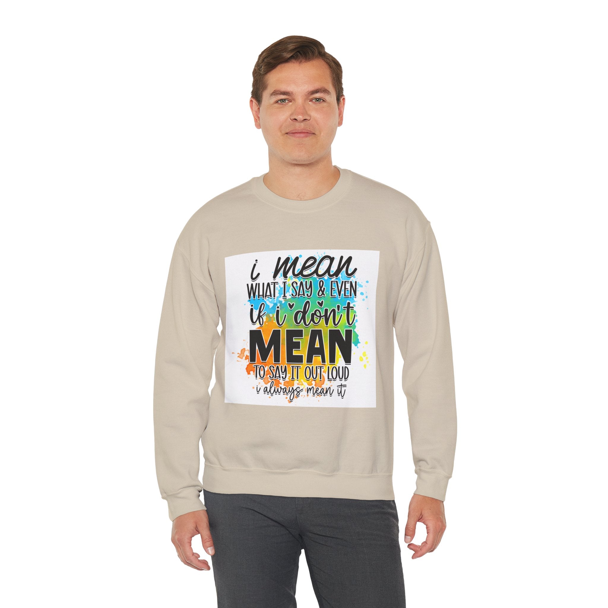 I Mean What I Say Colorful Quote Unisex Sweatshirt - Casual Humor Apparel, Gift for Friends, Family