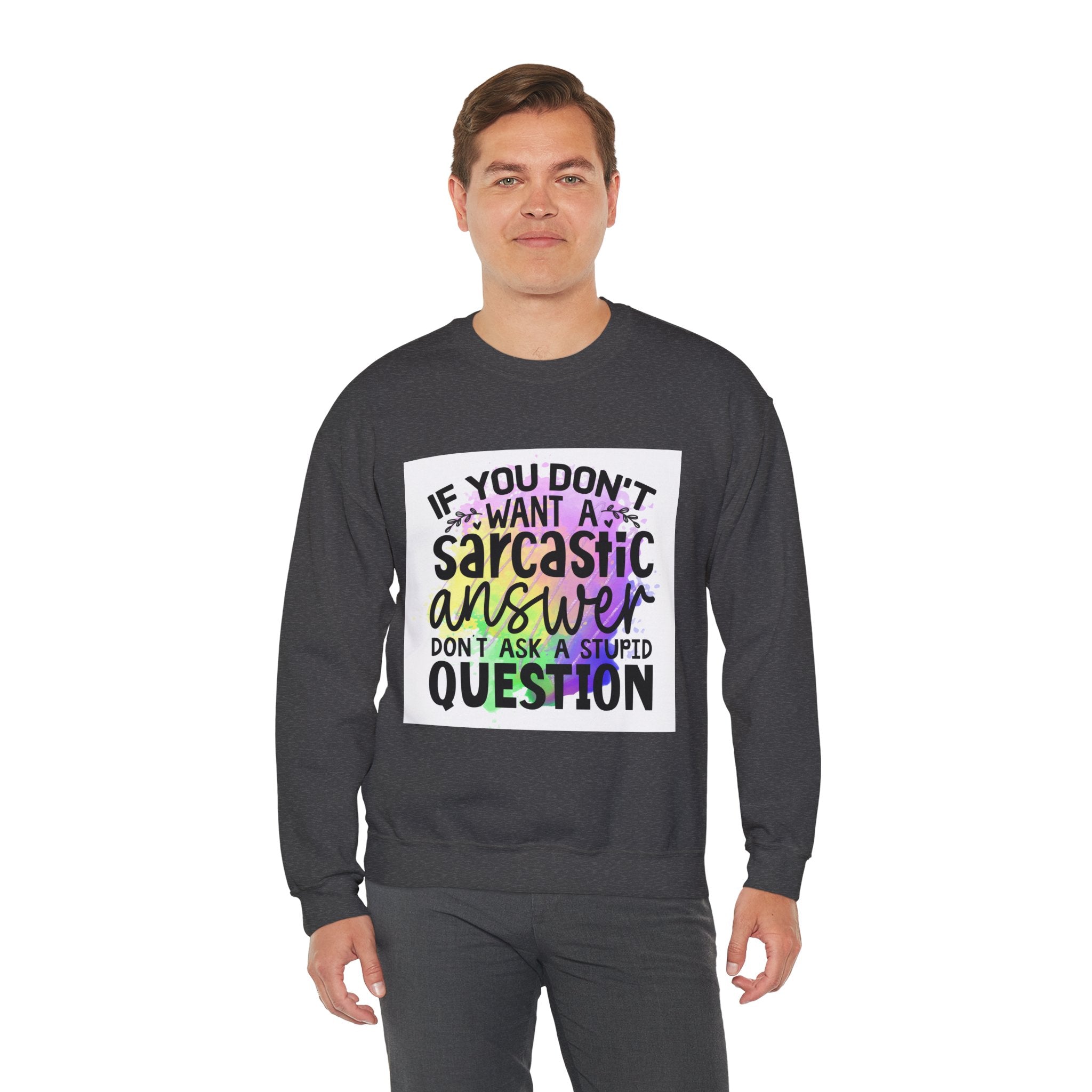 If you don’t want a sarcastic answer, don’t ask a stupid question Colorful Quote Unisex Sweatshirt - Casual Humor Apparel, Gift for Friends, Family