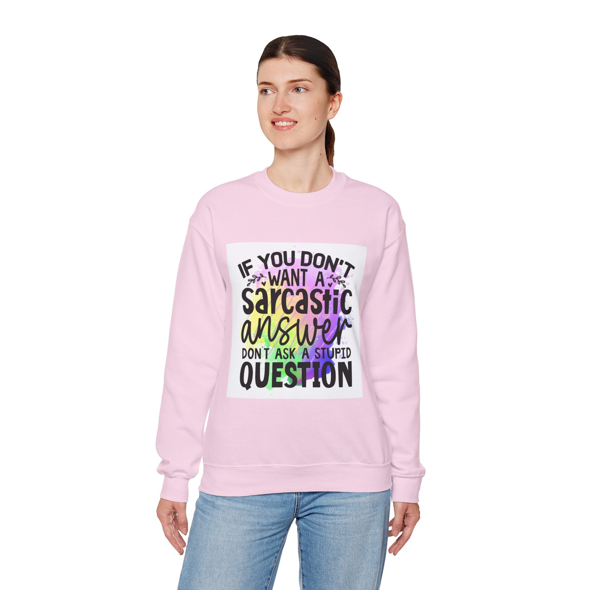 If you don’t want a sarcastic answer, don’t ask a stupid question Colorful Quote Unisex Sweatshirt - Casual Humor Apparel, Gift for Friends, Family