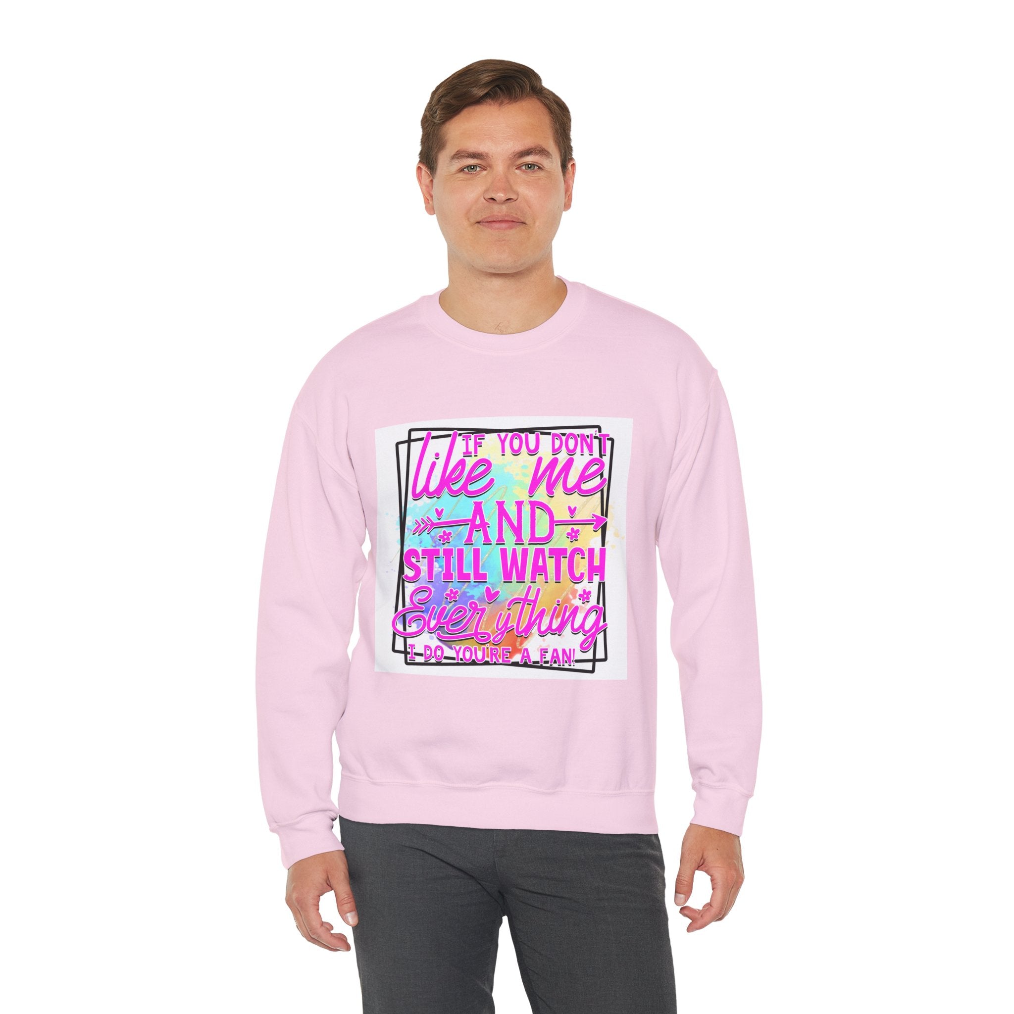 If you don't like me and still watch everything Colorful Quote Unisex Sweatshirt - Casual Humor Apparel, Gift for Friends, Family