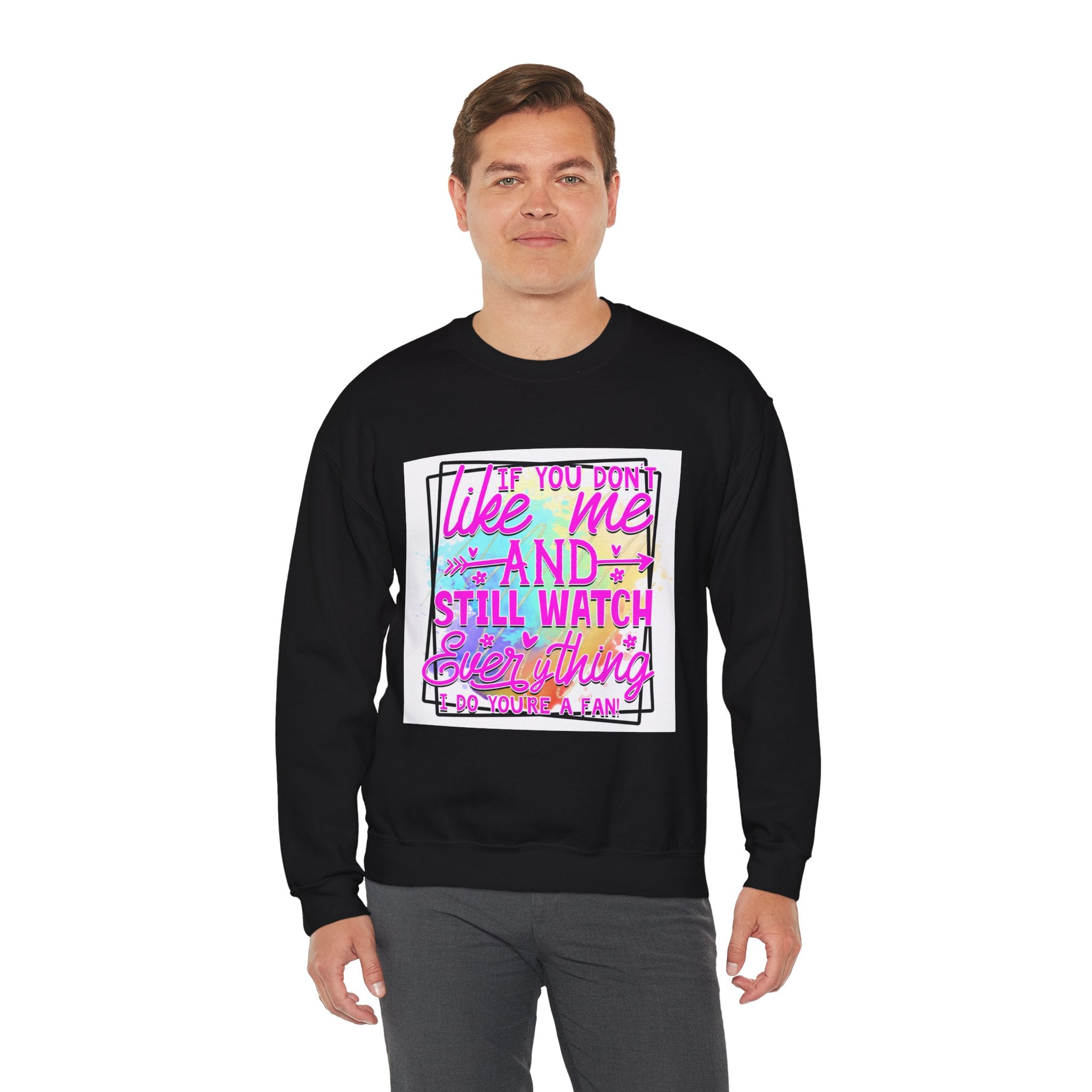 If you don't like me and still watch everything Colorful Quote Unisex Sweatshirt - Casual Humor Apparel, Gift for Friends, Family