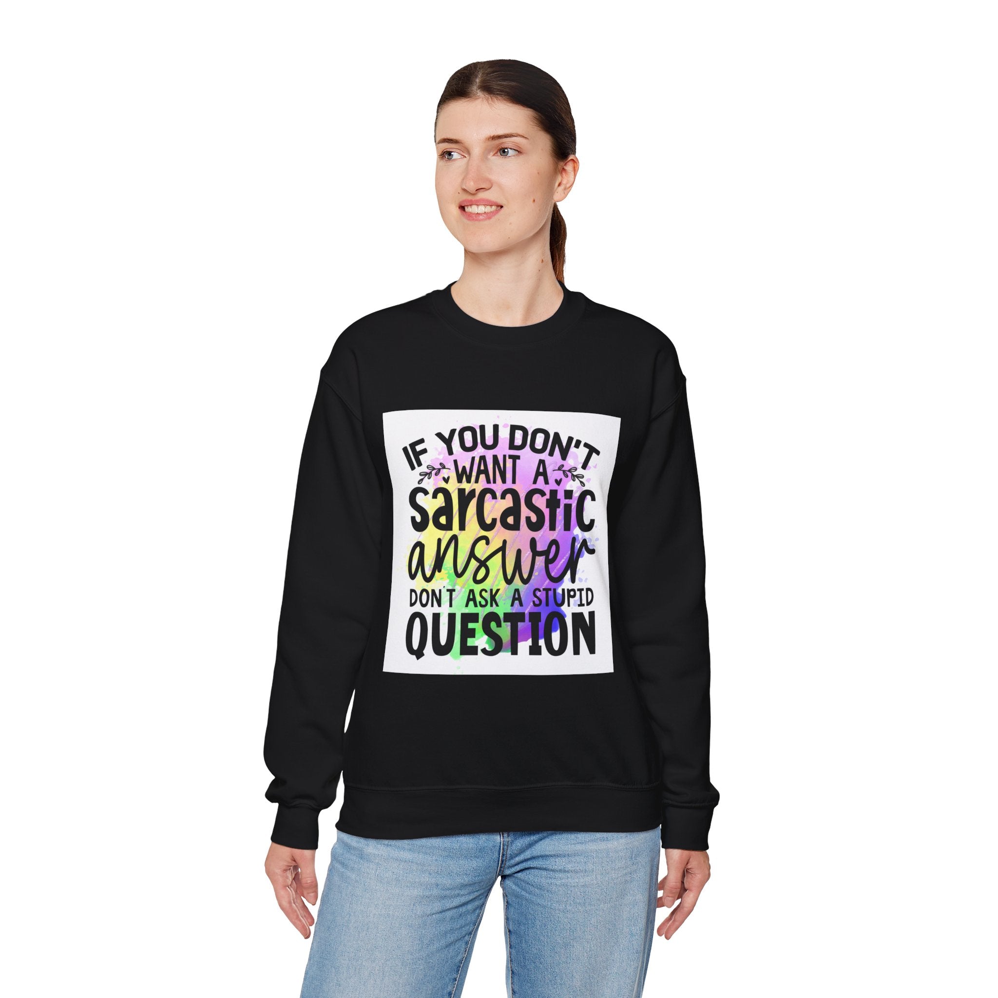 If you don’t want a sarcastic answer, don’t ask a stupid question Colorful Quote Unisex Sweatshirt - Casual Humor Apparel, Gift for Friends, Family