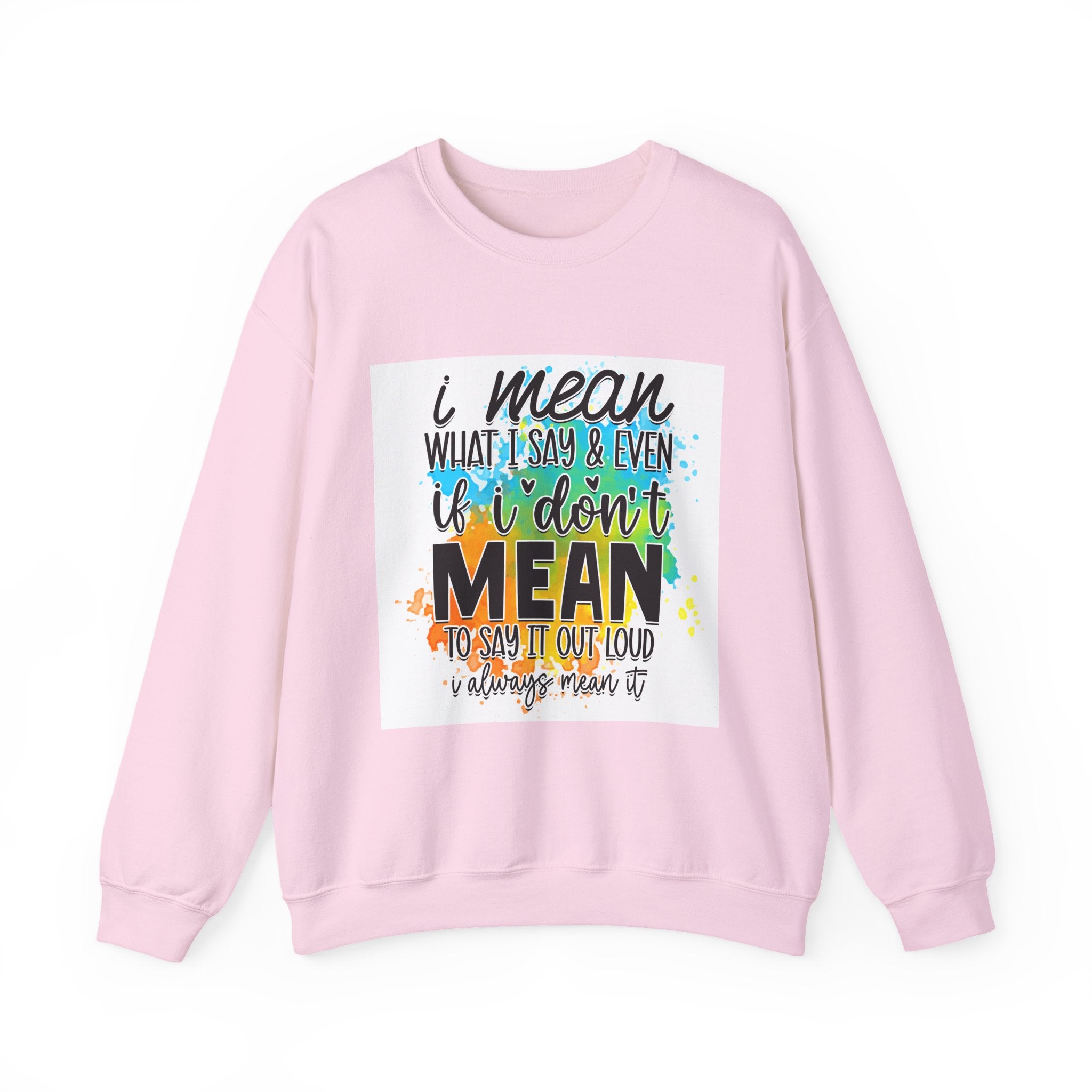 I Mean What I Say Colorful Quote Unisex Sweatshirt - Casual Humor Apparel, Gift for Friends, Family