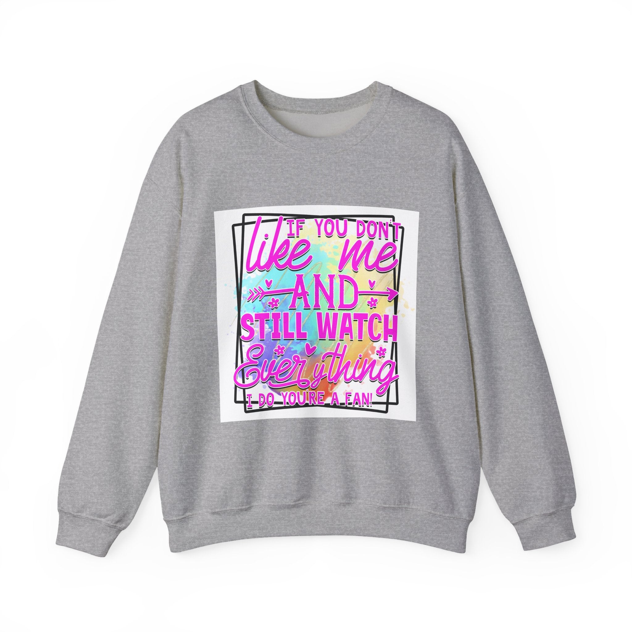 If you don't like me and still watch everything Colorful Quote Unisex Sweatshirt - Casual Humor Apparel, Gift for Friends, Family