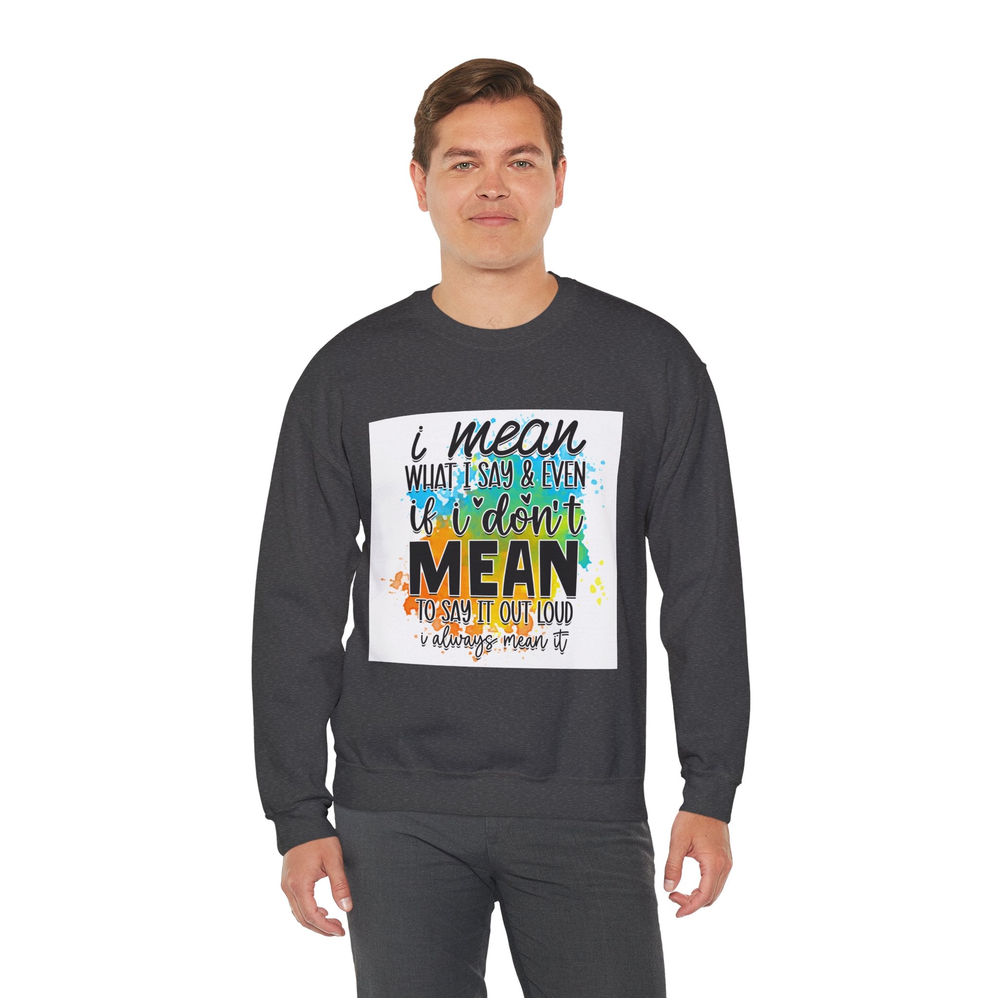 I Mean What I Say Colorful Quote Unisex Sweatshirt - Casual Humor Apparel, Gift for Friends, Family