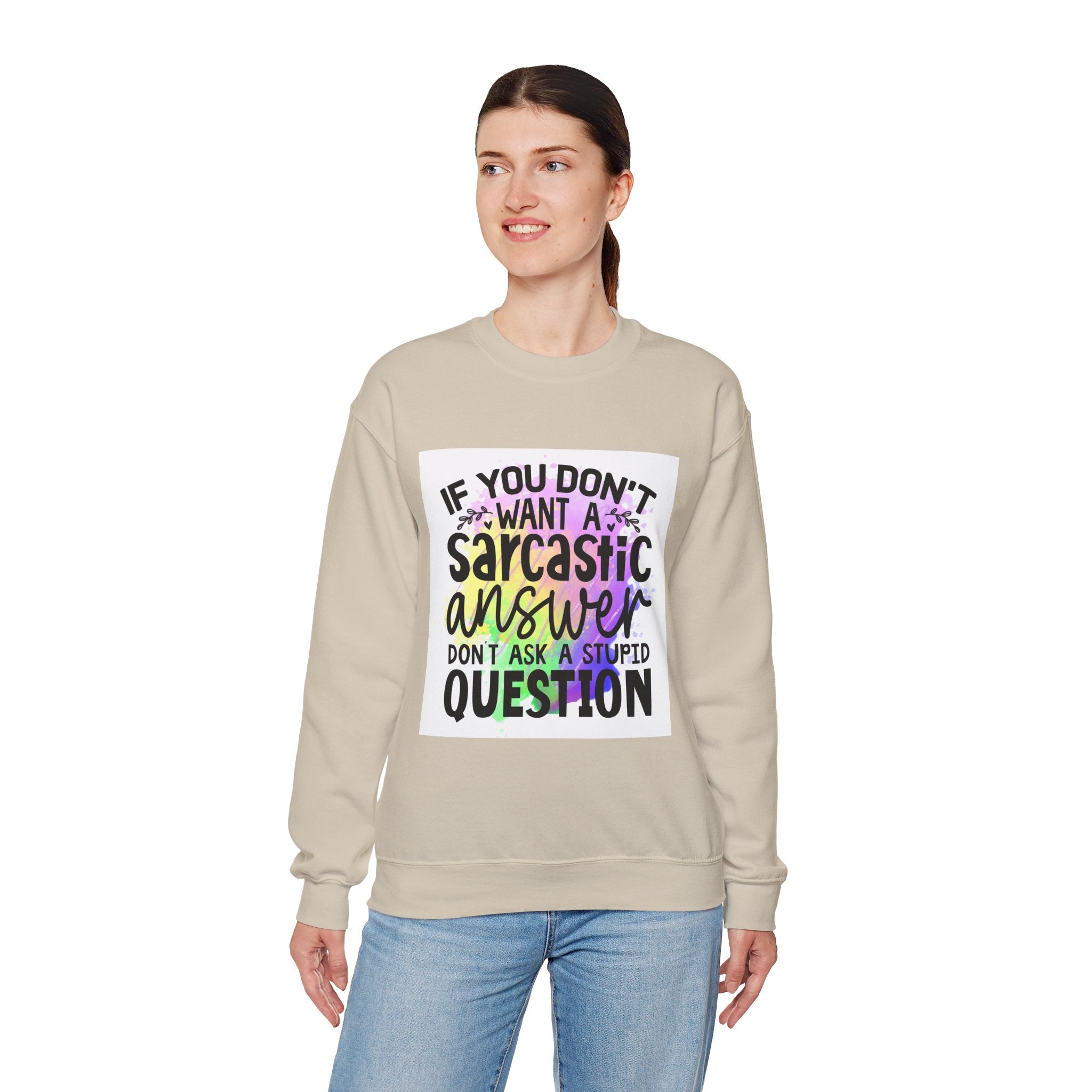 If you don’t want a sarcastic answer, don’t ask a stupid question Colorful Quote Unisex Sweatshirt - Casual Humor Apparel, Gift for Friends, Family