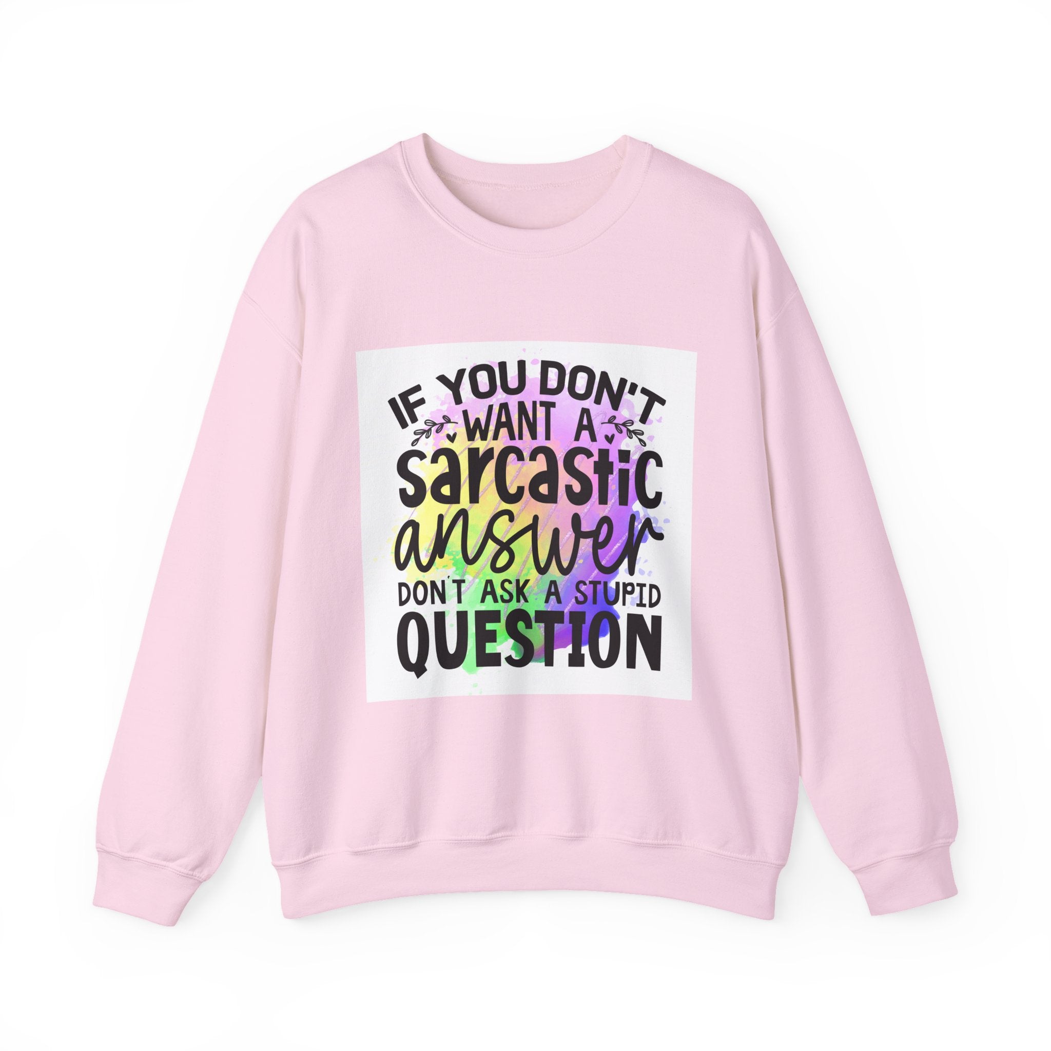 If you don’t want a sarcastic answer, don’t ask a stupid question Colorful Quote Unisex Sweatshirt - Casual Humor Apparel, Gift for Friends, Family