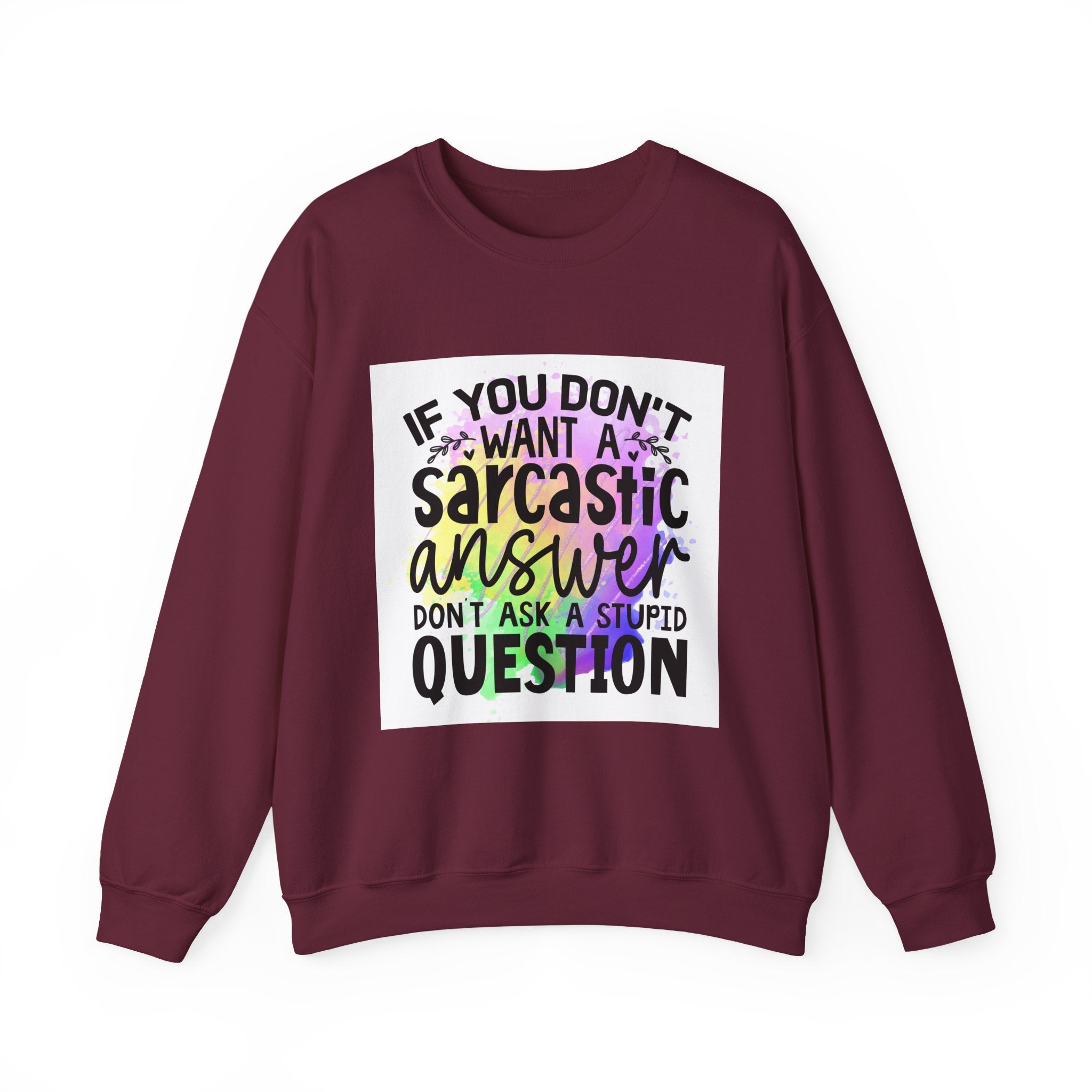 If you don’t want a sarcastic answer, don’t ask a stupid question Colorful Quote Unisex Sweatshirt - Casual Humor Apparel, Gift for Friends, Family