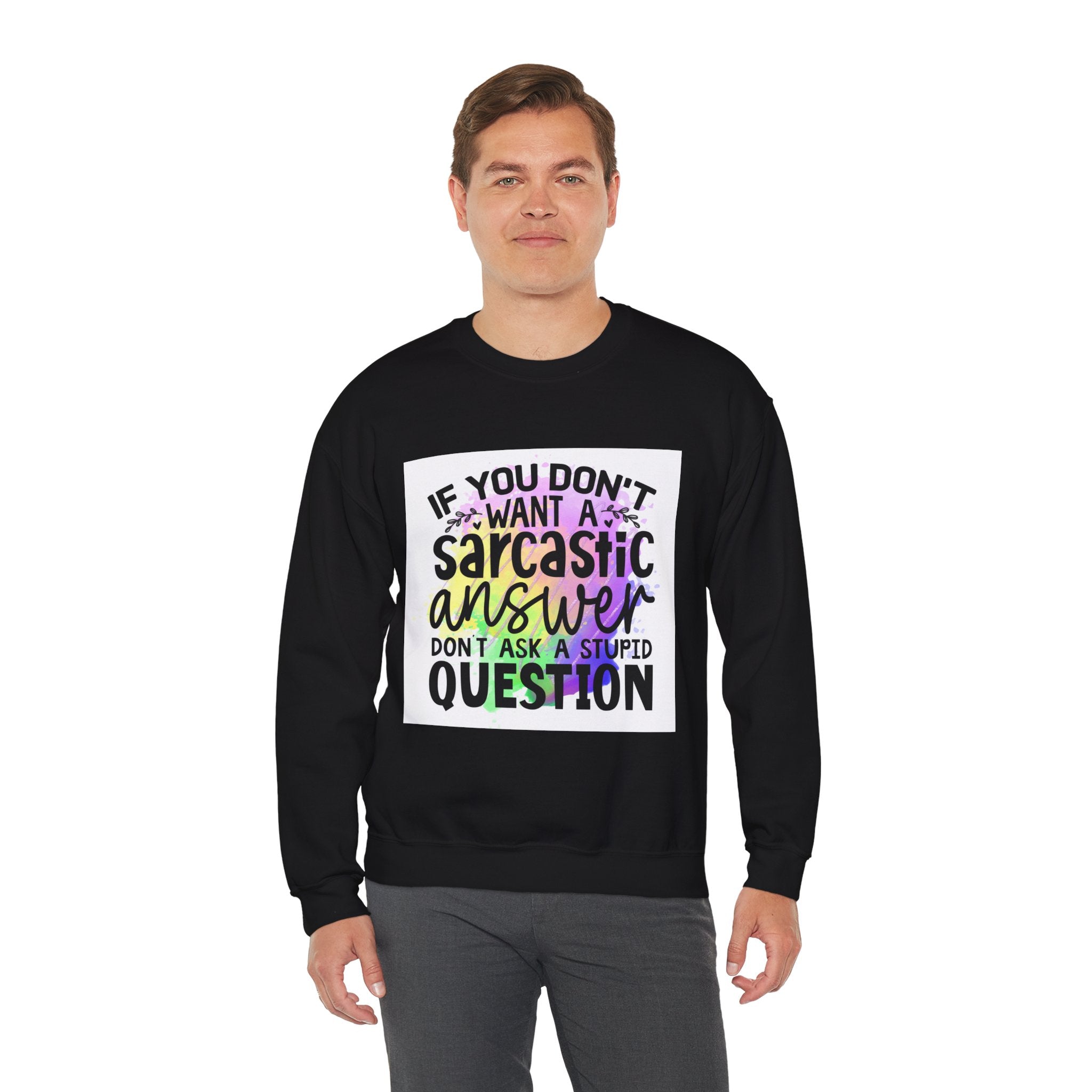 If you don’t want a sarcastic answer, don’t ask a stupid question Colorful Quote Unisex Sweatshirt - Casual Humor Apparel, Gift for Friends, Family