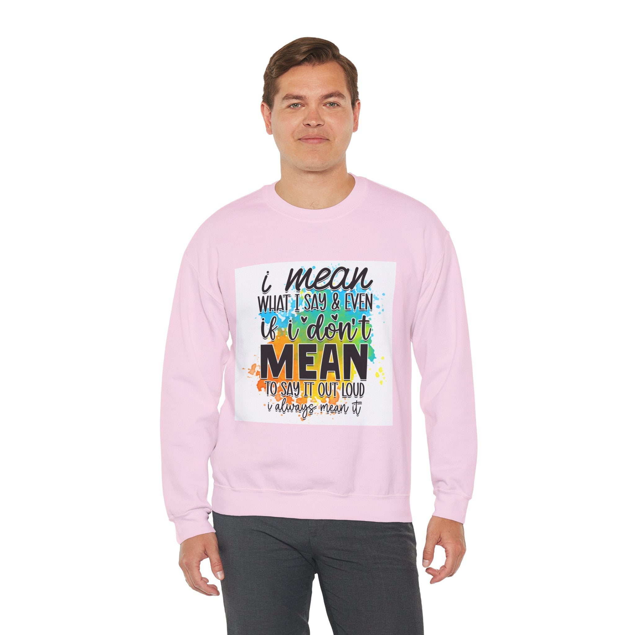 I Mean What I Say Colorful Quote Unisex Sweatshirt - Casual Humor Apparel, Gift for Friends, Family