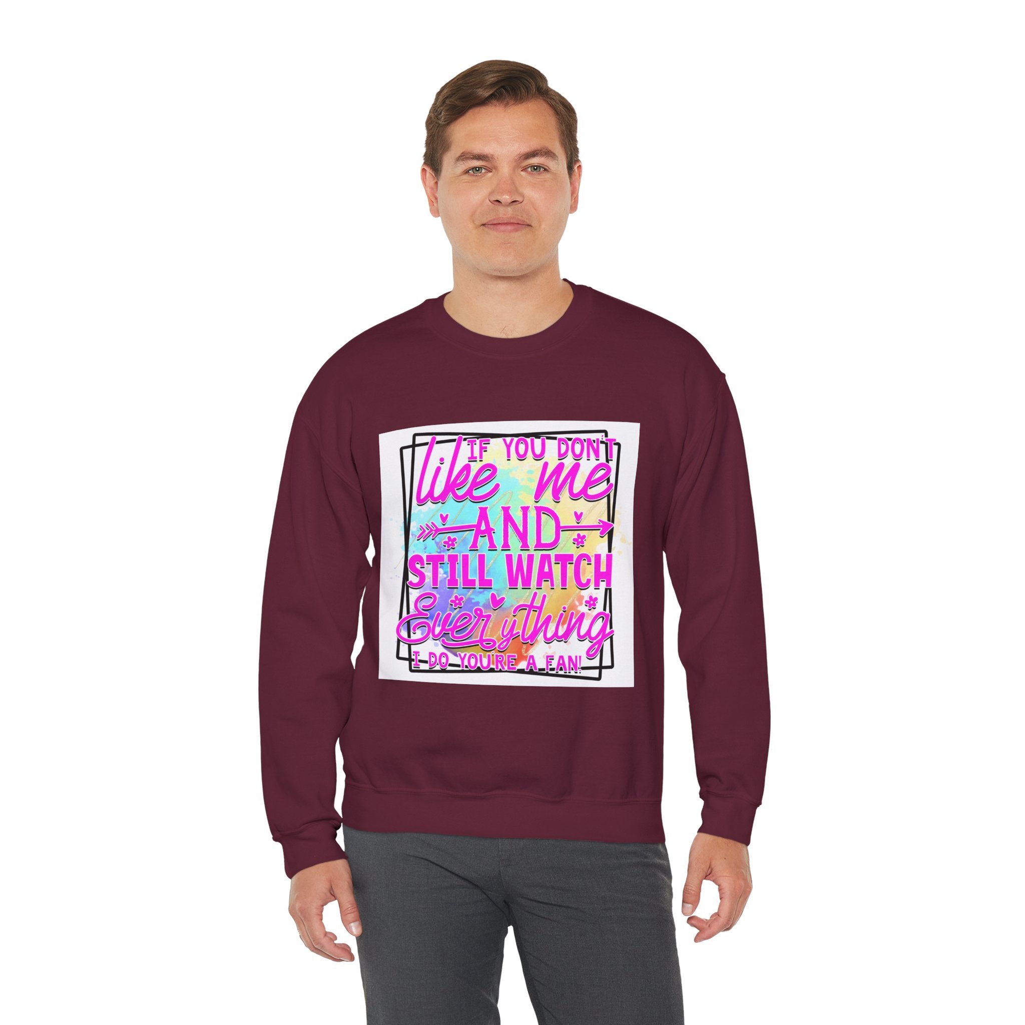 If you don't like me and still watch everything Colorful Quote Unisex Sweatshirt - Casual Humor Apparel, Gift for Friends, Family