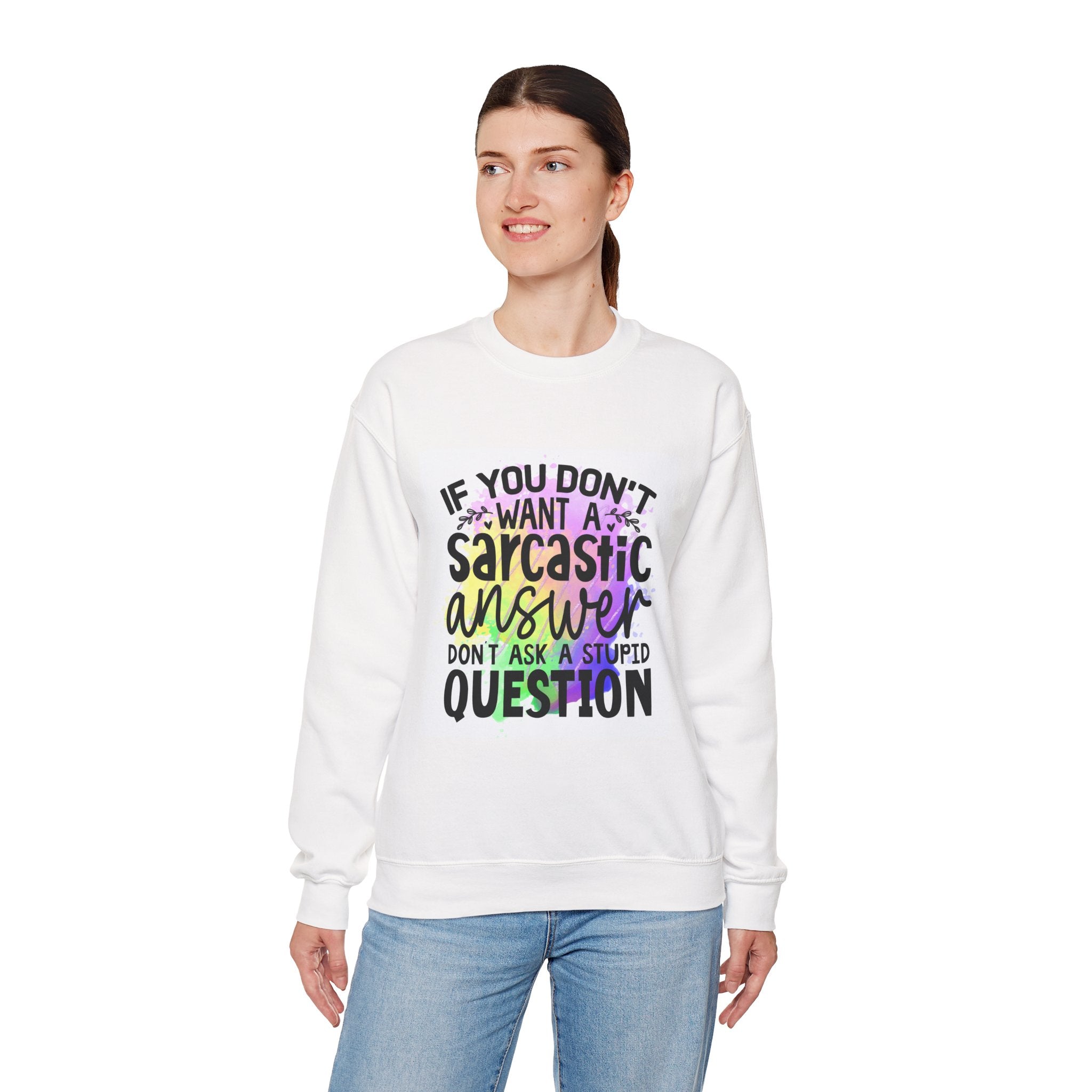 If you don’t want a sarcastic answer, don’t ask a stupid question Colorful Quote Unisex Sweatshirt - Casual Humor Apparel, Gift for Friends, Family
