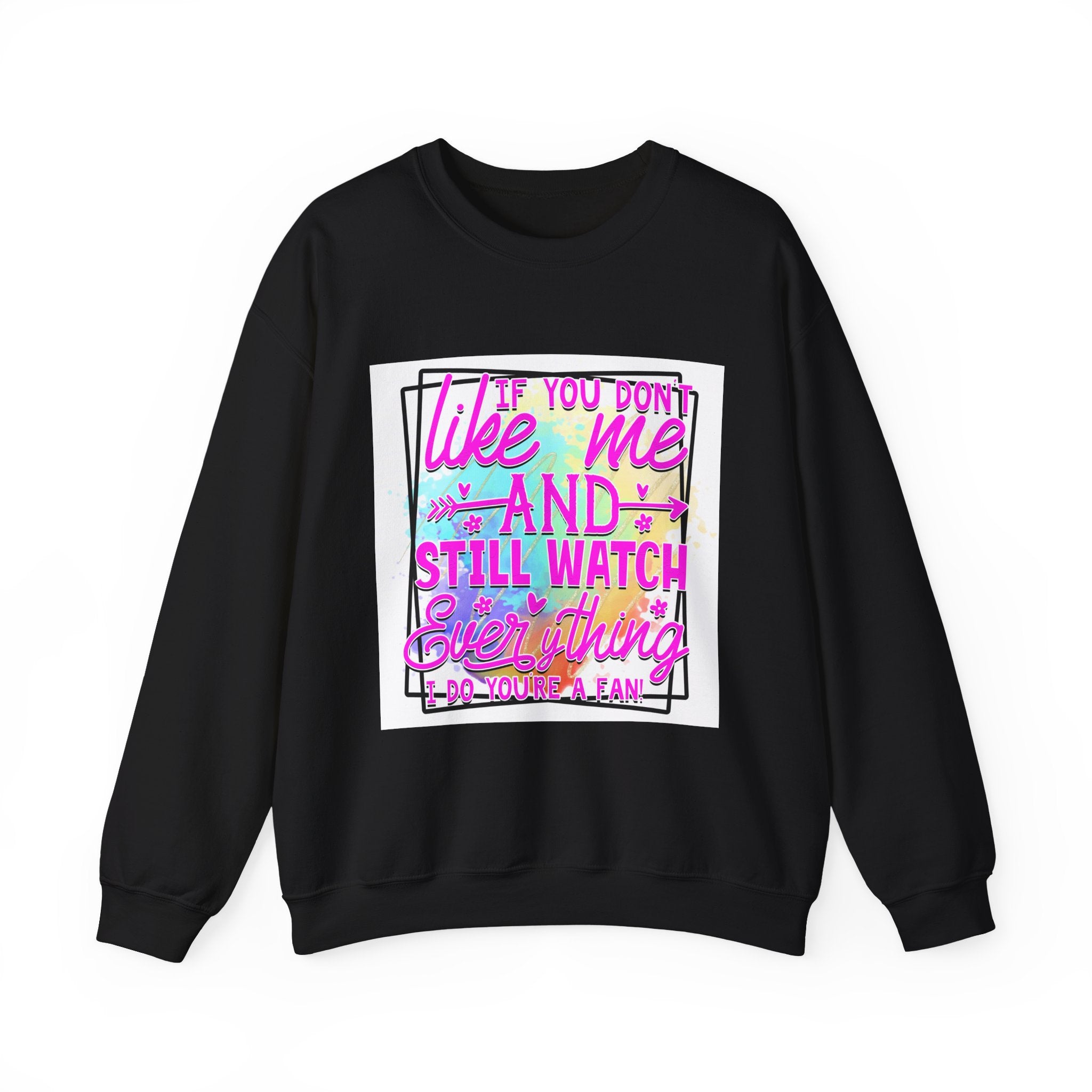If you don't like me and still watch everything Colorful Quote Unisex Sweatshirt - Casual Humor Apparel, Gift for Friends, Family