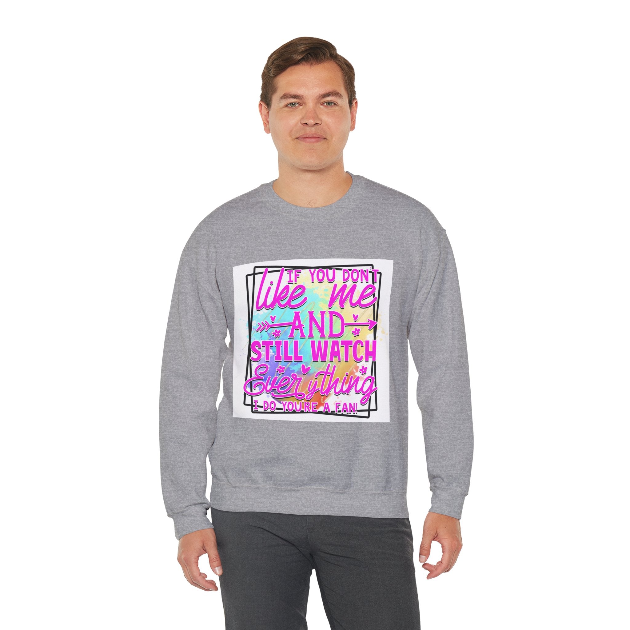 If you don't like me and still watch everything Colorful Quote Unisex Sweatshirt - Casual Humor Apparel, Gift for Friends, Family