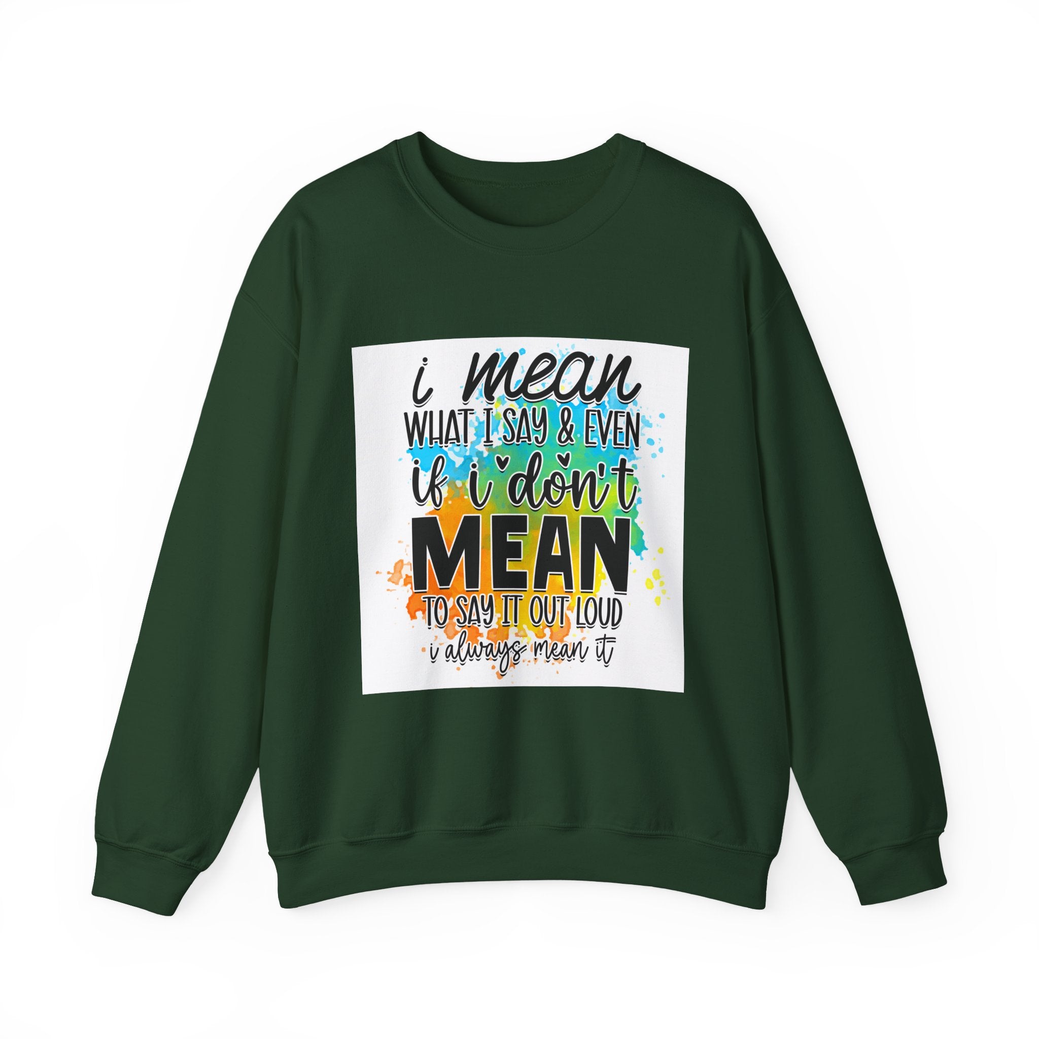 I Mean What I Say Colorful Quote Unisex Sweatshirt - Casual Humor Apparel, Gift for Friends, Family