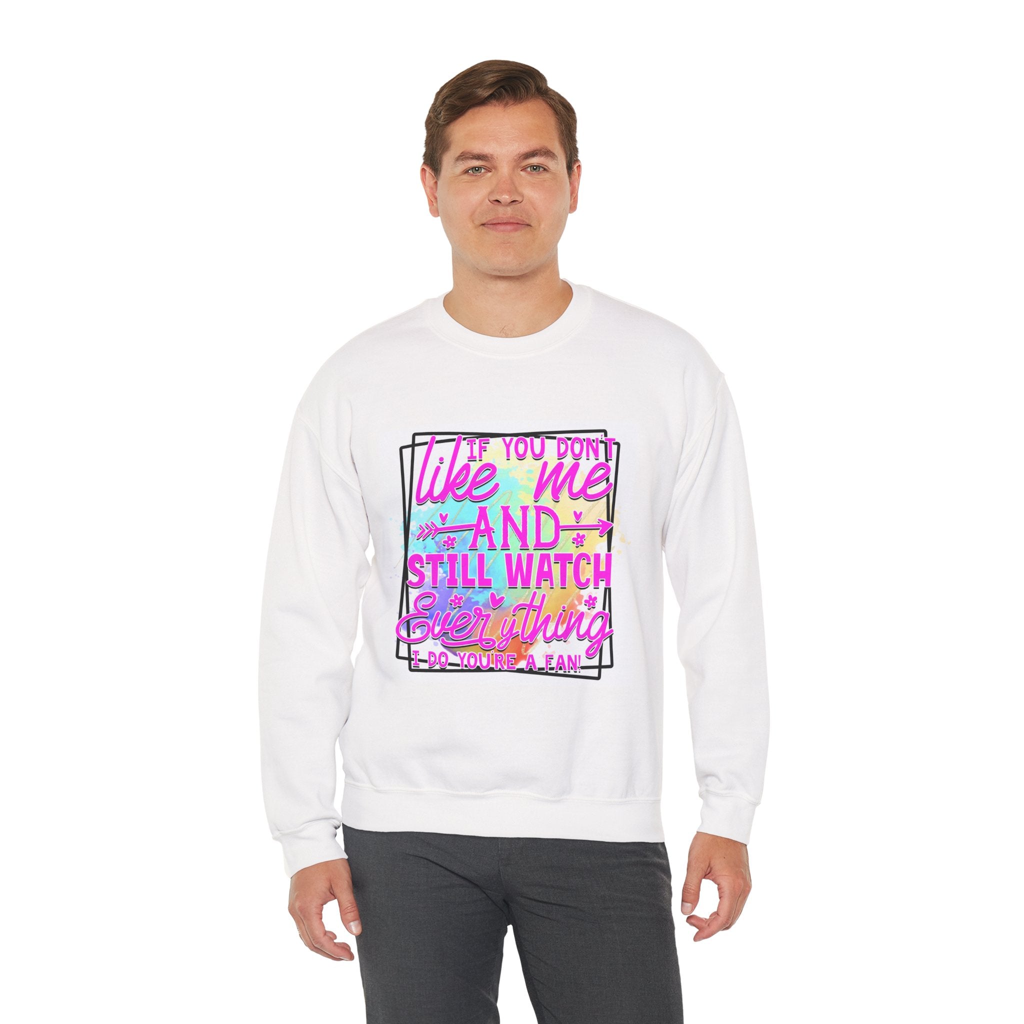 If you don't like me and still watch everything Colorful Quote Unisex Sweatshirt - Casual Humor Apparel, Gift for Friends, Family