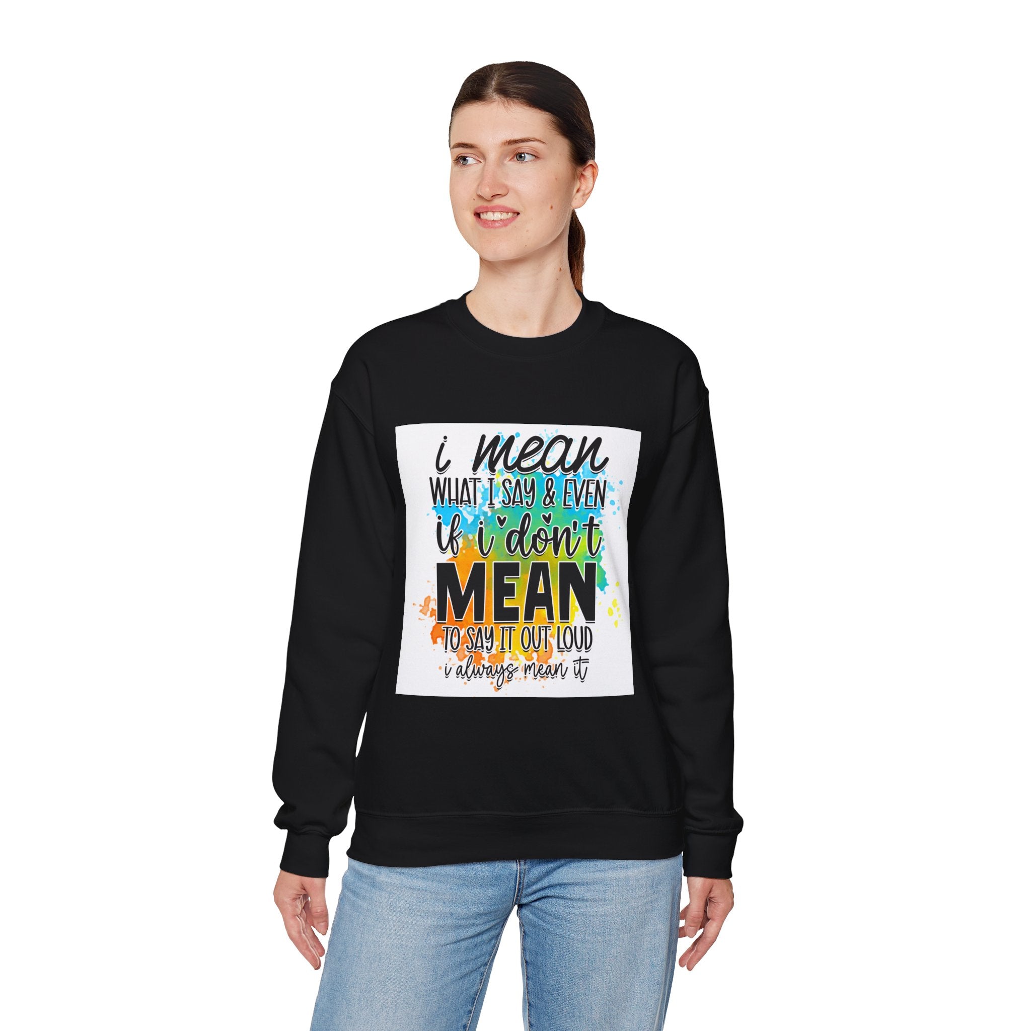 I Mean What I Say Colorful Quote Unisex Sweatshirt - Casual Humor Apparel, Gift for Friends, Family