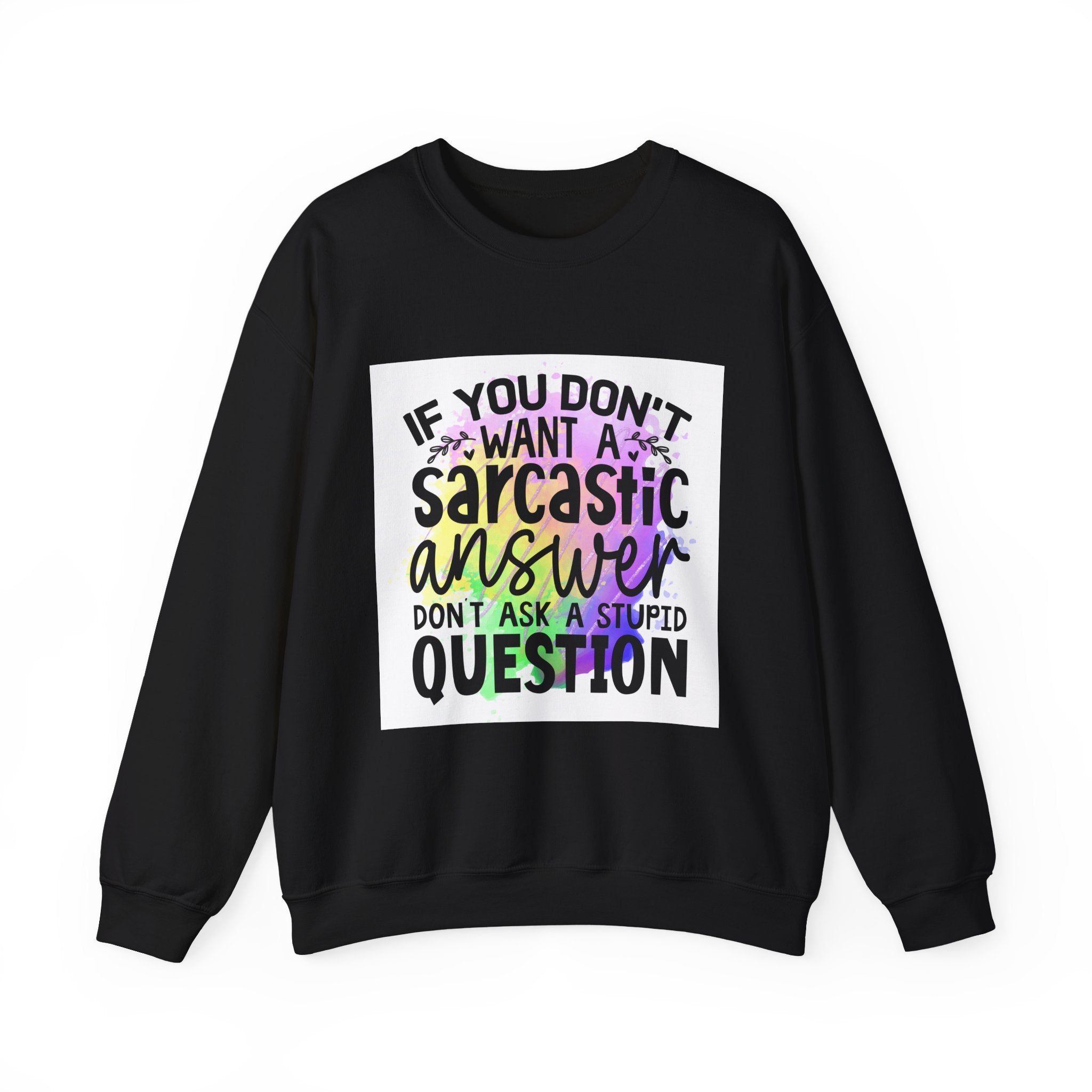 If you don’t want a sarcastic answer, don’t ask a stupid question Colorful Quote Unisex Sweatshirt - Casual Humor Apparel, Gift for Friends, Family