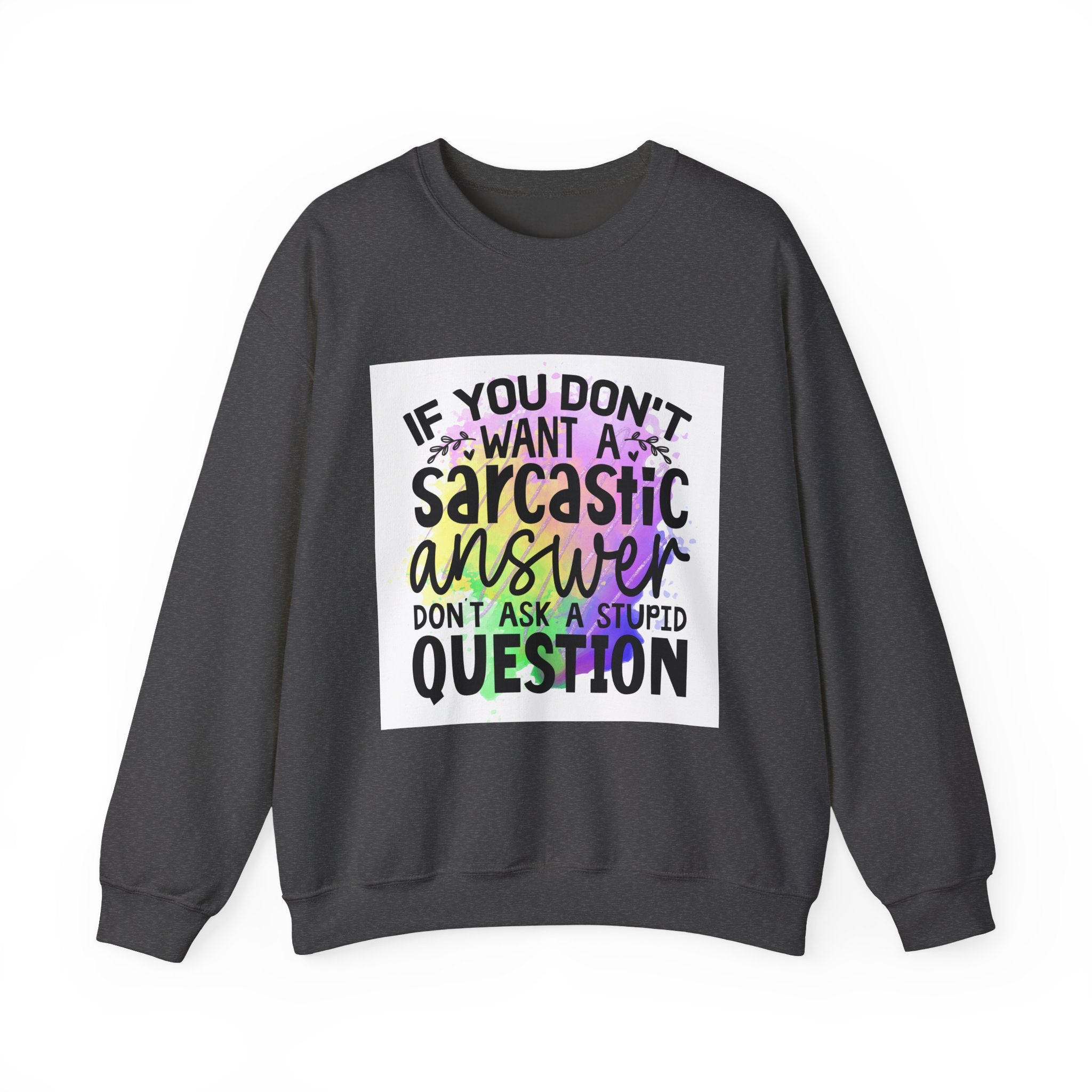 If you don’t want a sarcastic answer, don’t ask a stupid question Colorful Quote Unisex Sweatshirt - Casual Humor Apparel, Gift for Friends, Family