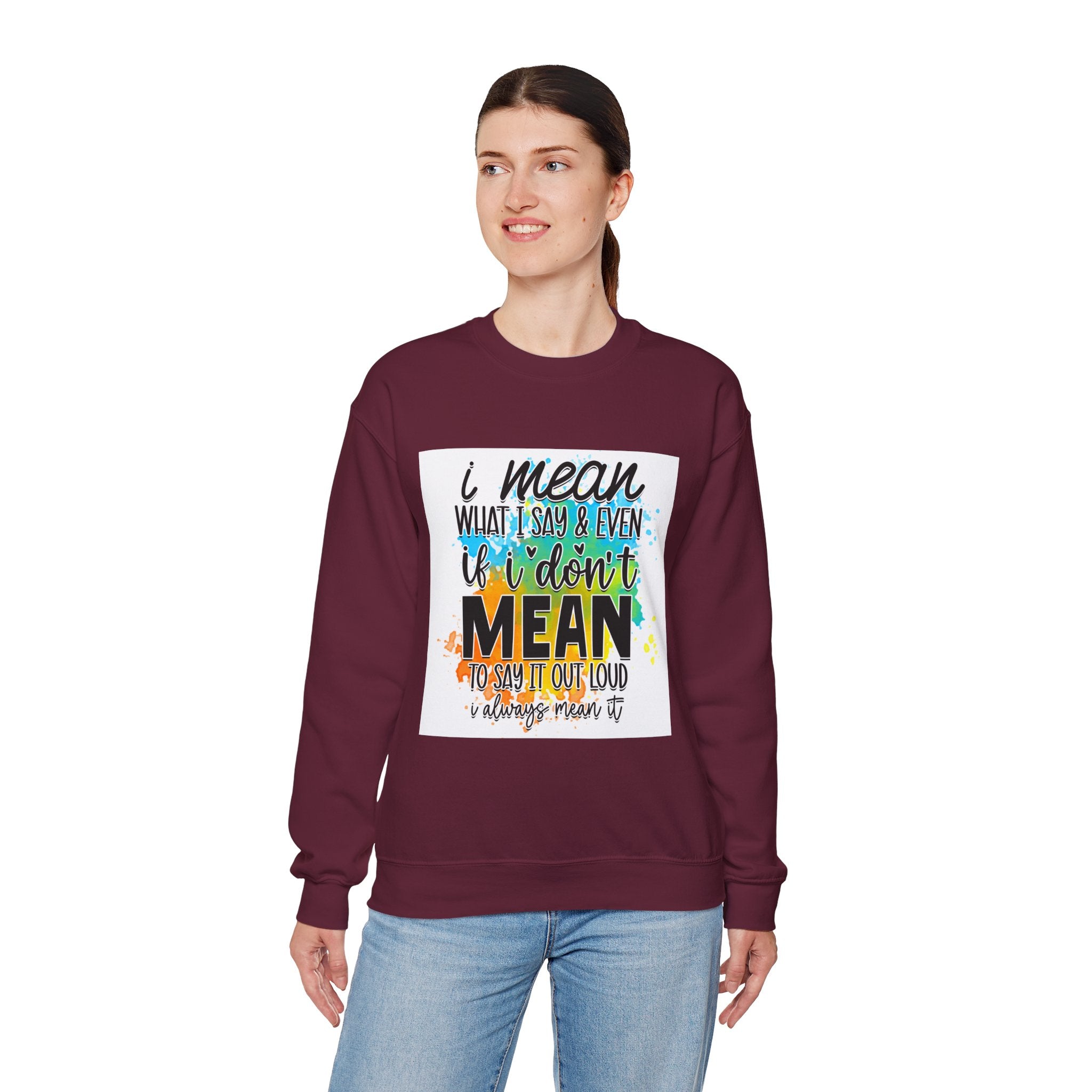 I Mean What I Say Colorful Quote Unisex Sweatshirt - Casual Humor Apparel, Gift for Friends, Family