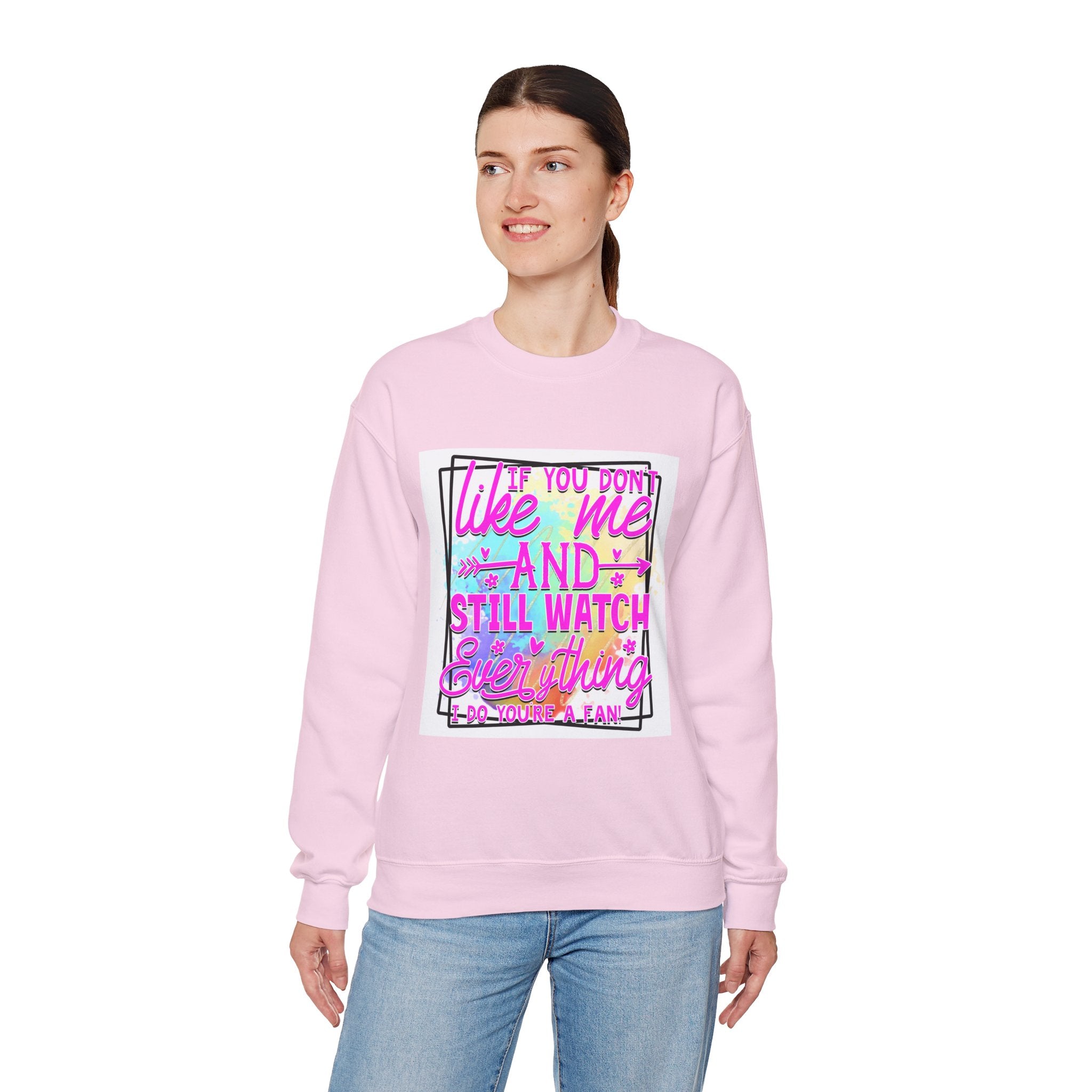 If you don't like me and still watch everything Colorful Quote Unisex Sweatshirt - Casual Humor Apparel, Gift for Friends, Family