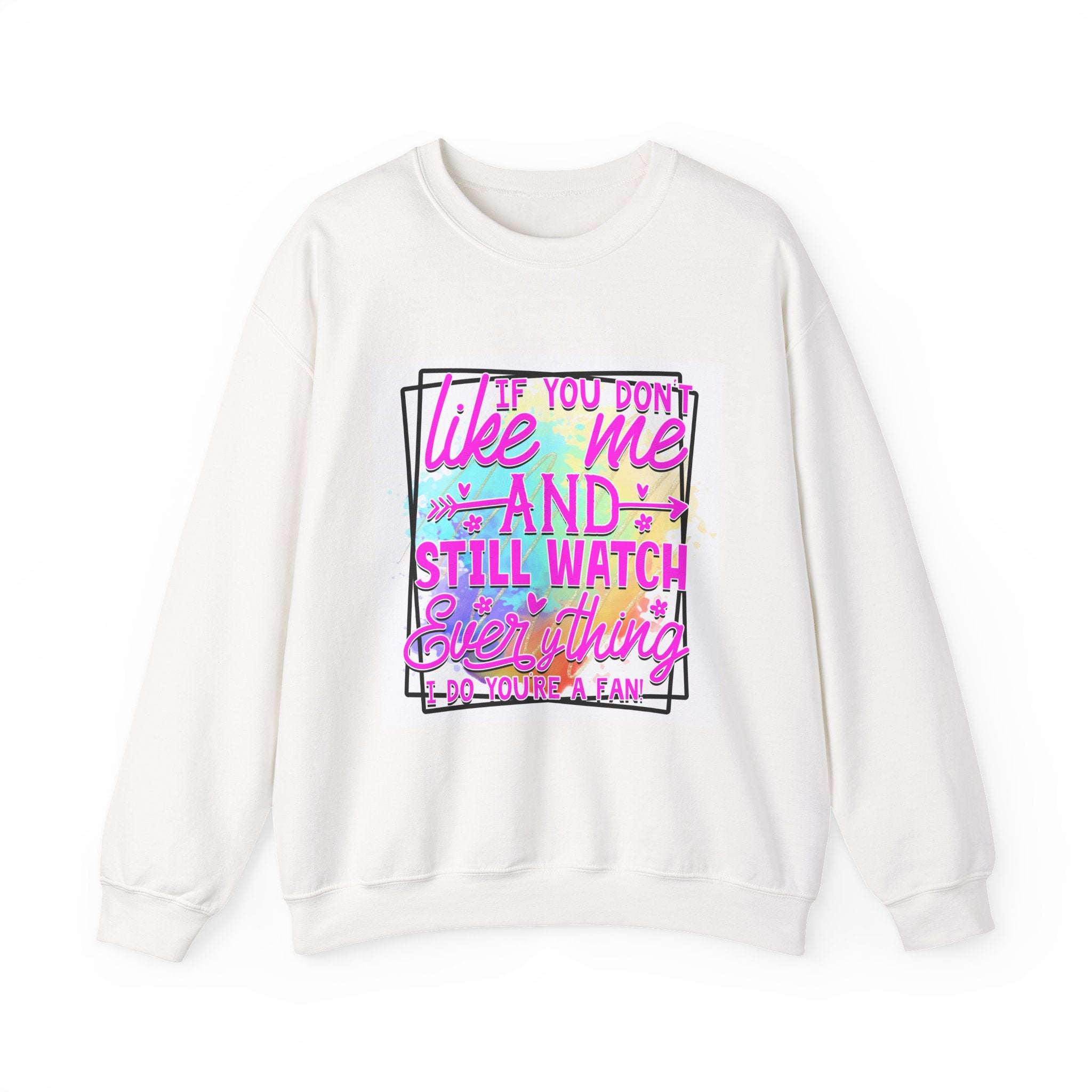 If you don't like me and still watch everything Colorful Quote Unisex Sweatshirt - Casual Humor Apparel, Gift for Friends, Family