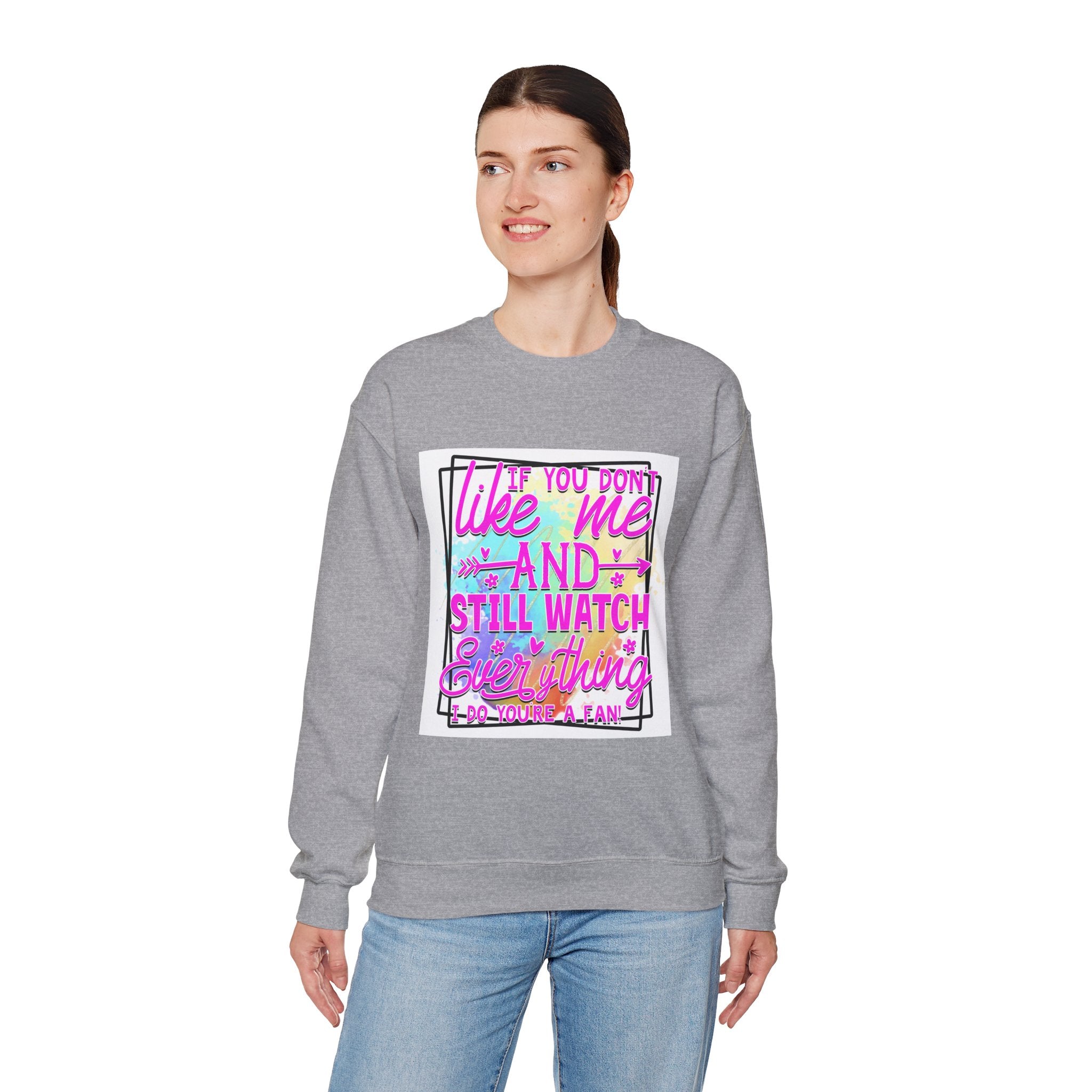 If you don't like me and still watch everything Colorful Quote Unisex Sweatshirt - Casual Humor Apparel, Gift for Friends, Family