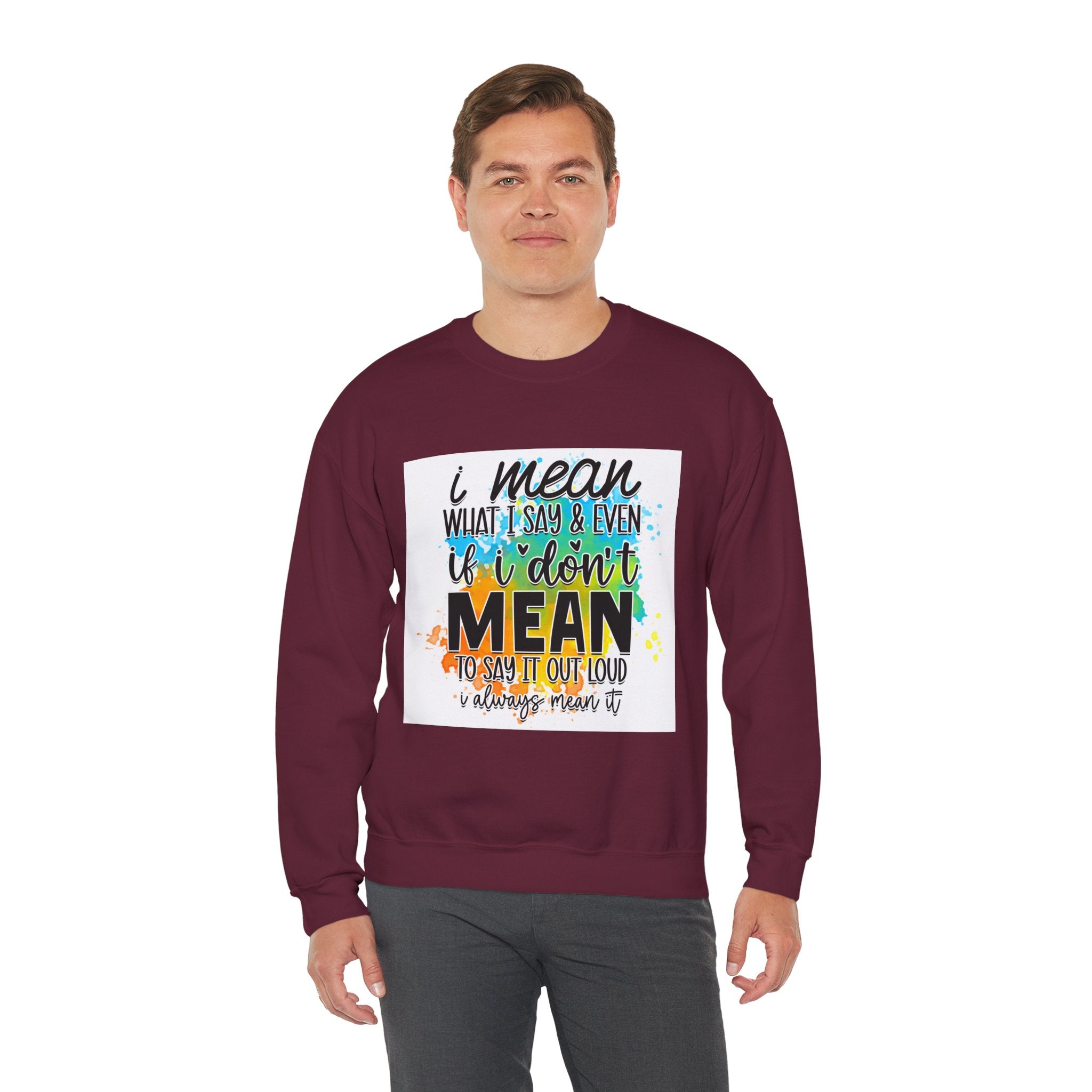 I Mean What I Say Colorful Quote Unisex Sweatshirt - Casual Humor Apparel, Gift for Friends, Family