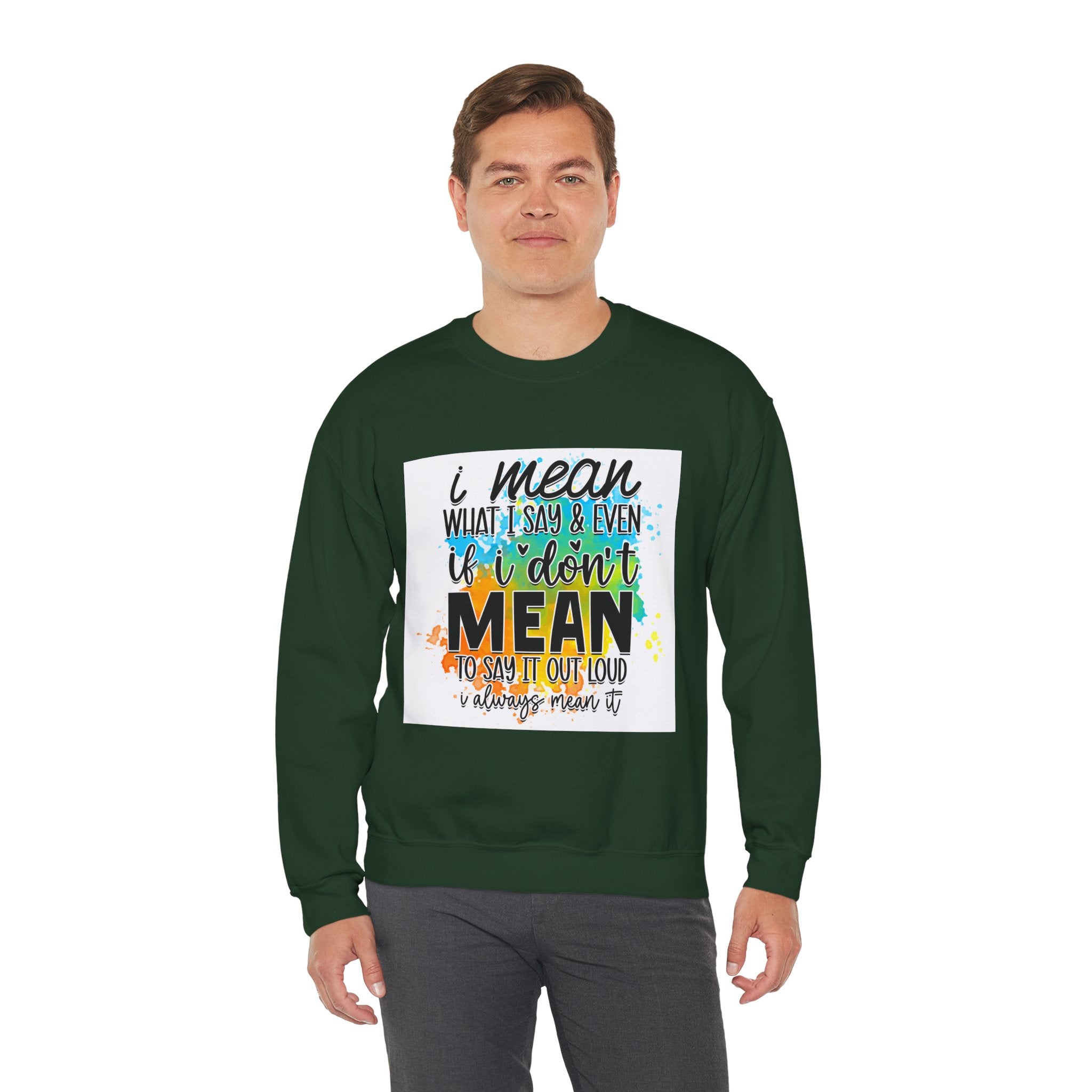 I Mean What I Say Colorful Quote Unisex Sweatshirt - Casual Humor Apparel, Gift for Friends, Family