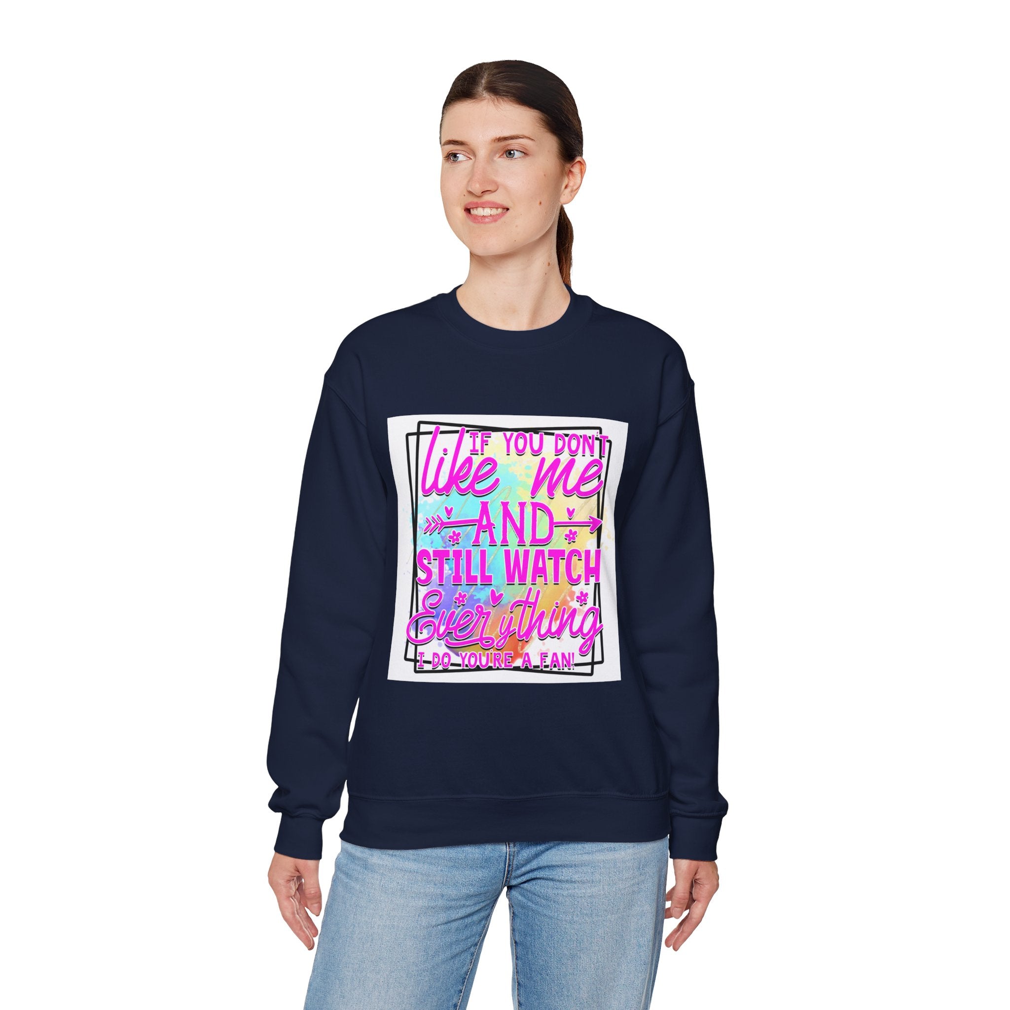 If you don't like me and still watch everything Colorful Quote Unisex Sweatshirt - Casual Humor Apparel, Gift for Friends, Family