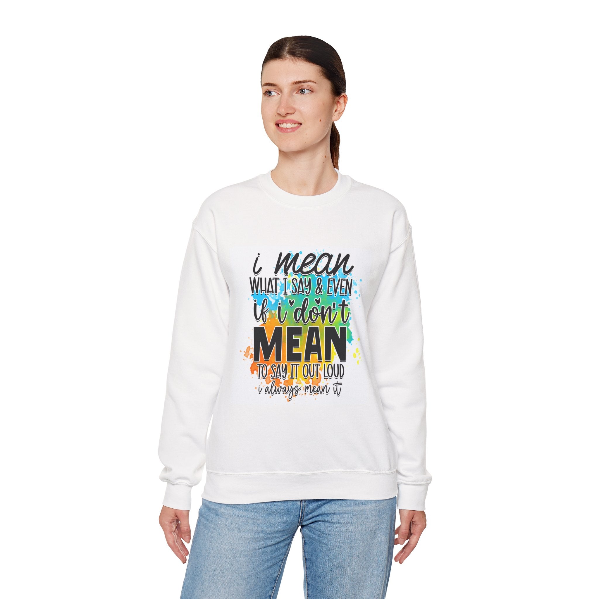 I Mean What I Say Colorful Quote Unisex Sweatshirt - Casual Humor Apparel, Gift for Friends, Family