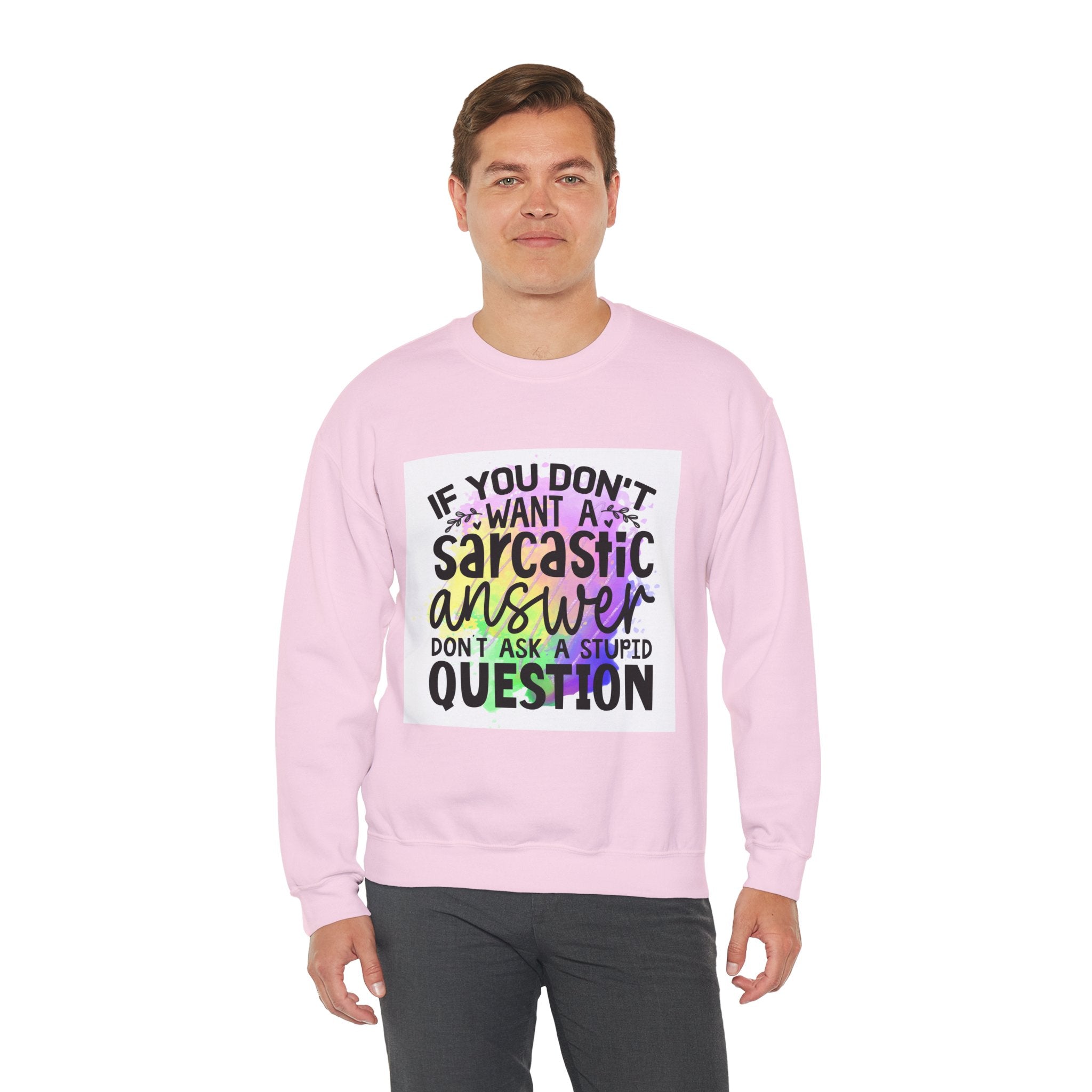 If you don’t want a sarcastic answer, don’t ask a stupid question Colorful Quote Unisex Sweatshirt - Casual Humor Apparel, Gift for Friends, Family