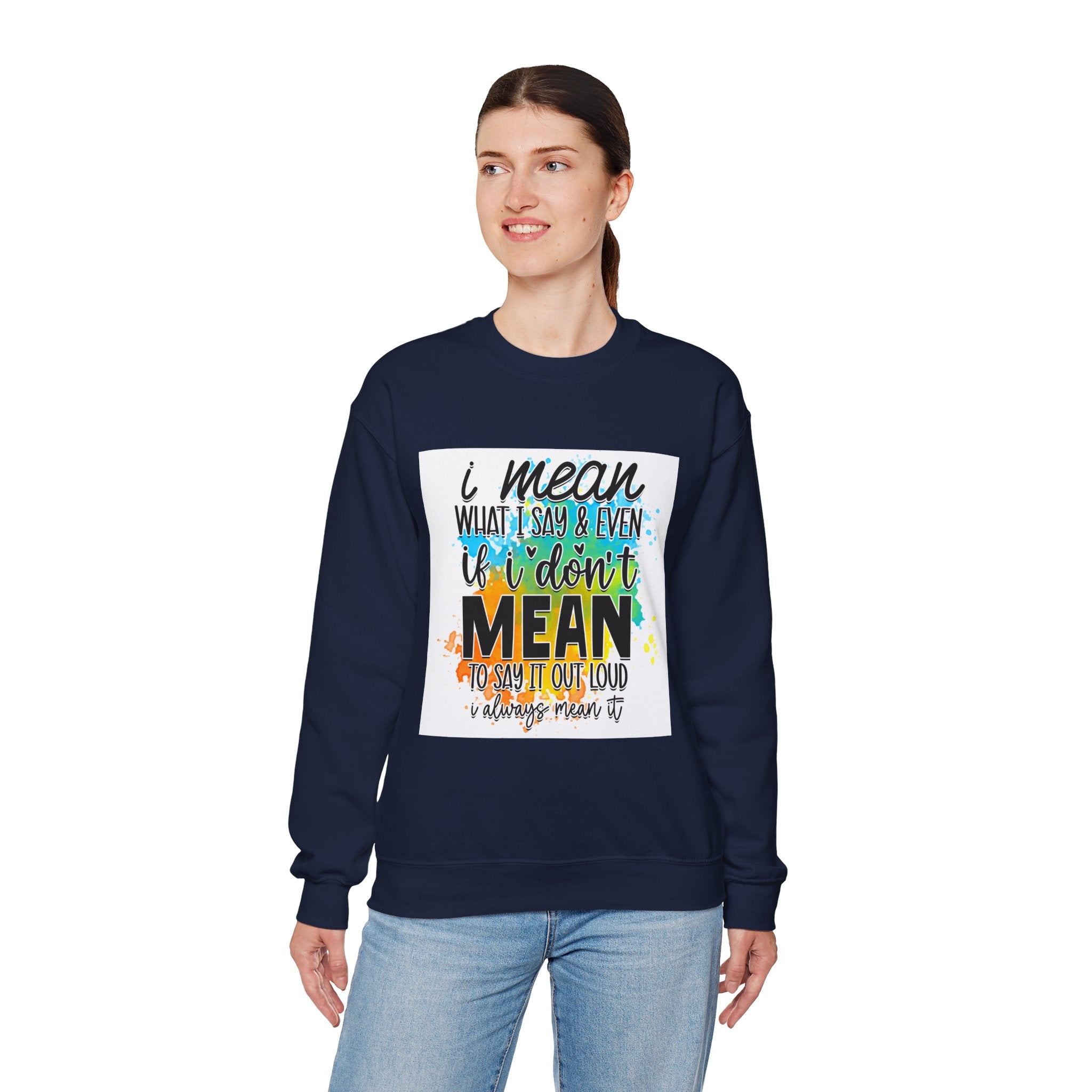 I Mean What I Say Colorful Quote Unisex Sweatshirt - Casual Humor Apparel, Gift for Friends, Family