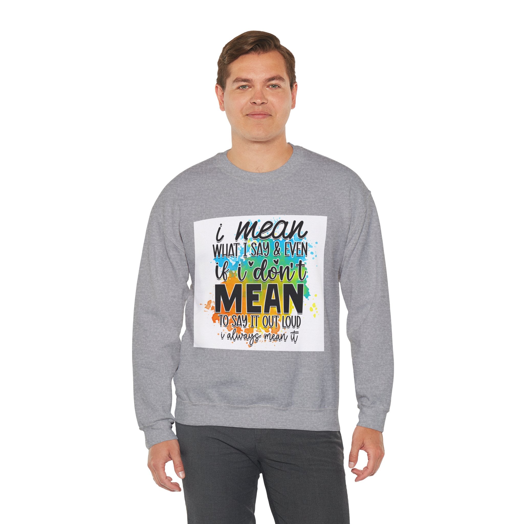 I Mean What I Say Colorful Quote Unisex Sweatshirt - Casual Humor Apparel, Gift for Friends, Family