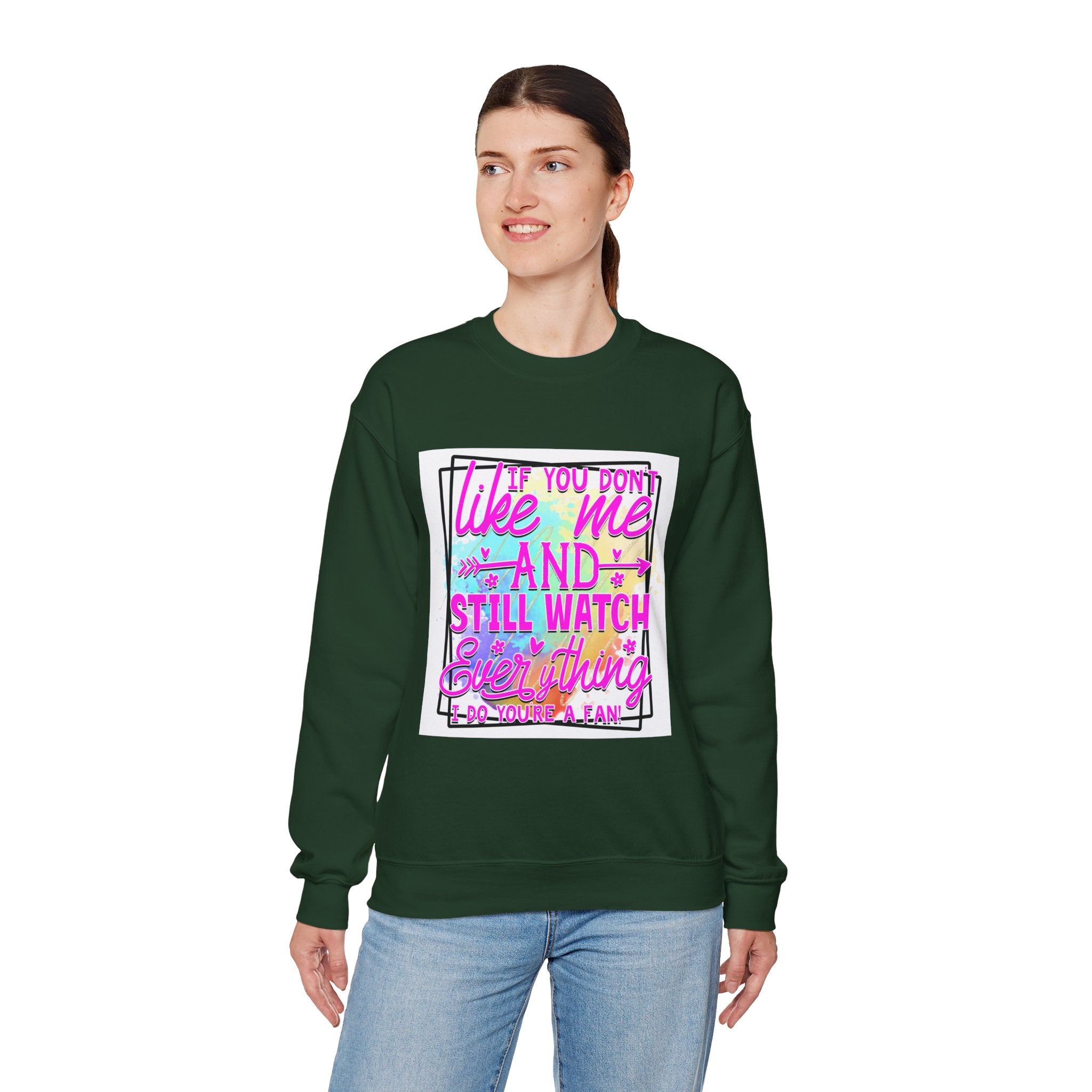 If you don't like me and still watch everything Colorful Quote Unisex Sweatshirt - Casual Humor Apparel, Gift for Friends, Family