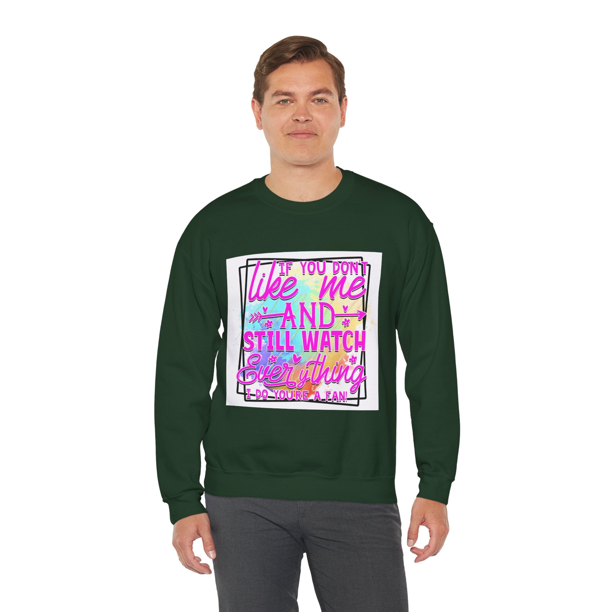 If you don't like me and still watch everything Colorful Quote Unisex Sweatshirt - Casual Humor Apparel, Gift for Friends, Family