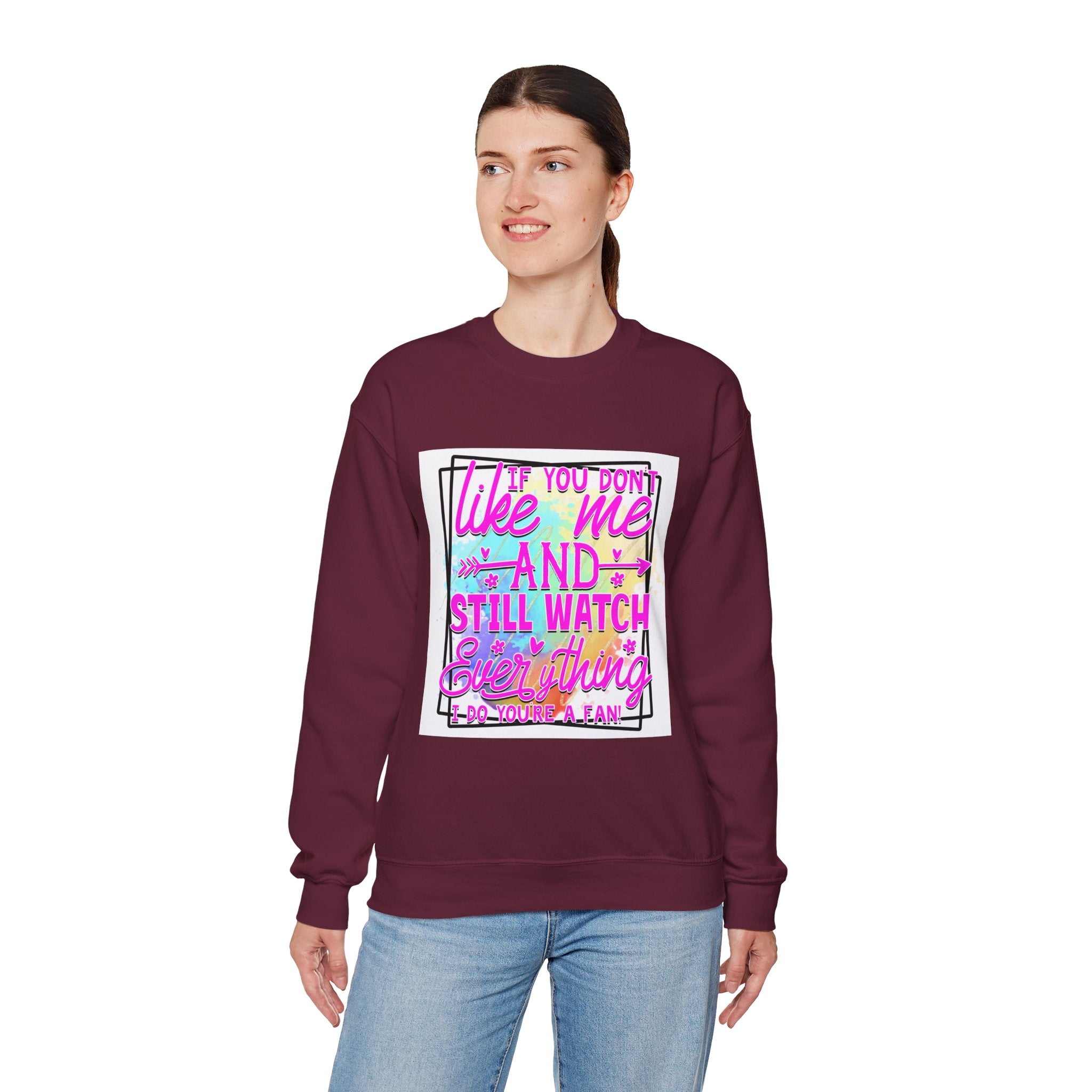 If you don't like me and still watch everything Colorful Quote Unisex Sweatshirt - Casual Humor Apparel, Gift for Friends, Family