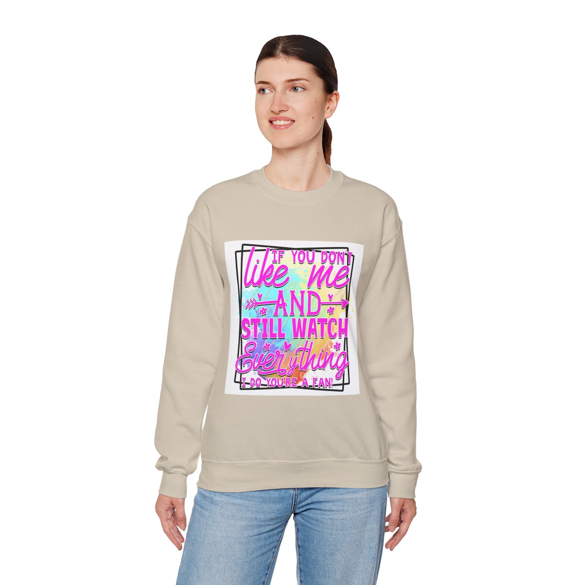 If you don't like me and still watch everything Colorful Quote Unisex Sweatshirt - Casual Humor Apparel, Gift for Friends, Family
